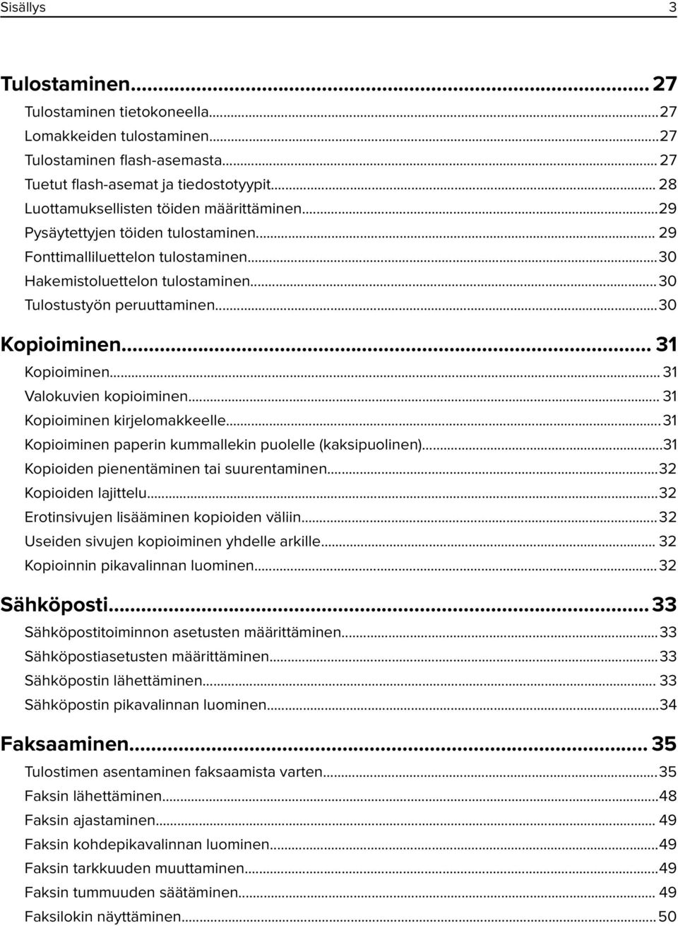 ..30 Kopioiminen... 31 Kopioiminen... 31 Valokuvien kopioiminen... 31 Kopioiminen kirjelomakkeelle...31 Kopioiminen paperin kummallekin puolelle (kaksipuolinen).