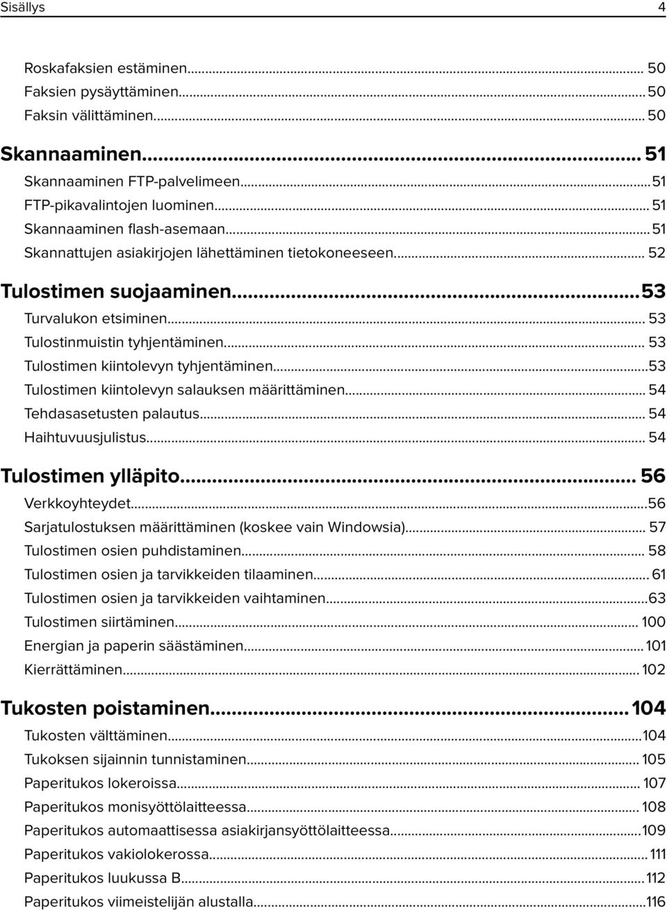 .. 53 Tulostimen kiintolevyn tyhjentäminen...53 Tulostimen kiintolevyn salauksen määrittäminen... 54 Tehdasasetusten palautus... 54 Haihtuvuusjulistus... 54 Tulostimen ylläpito... 56 Verkkoyhteydet.