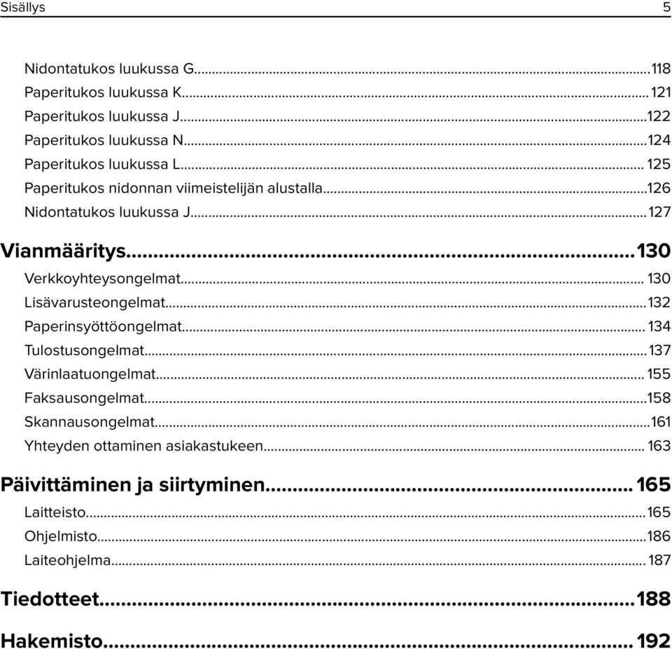 .. 130 Lisävarusteongelmat...132 Paperinsyöttöongelmat... 134 Tulostusongelmat...137 Värinlaatuongelmat... 155 Faksausongelmat...158 Skannausongelmat.