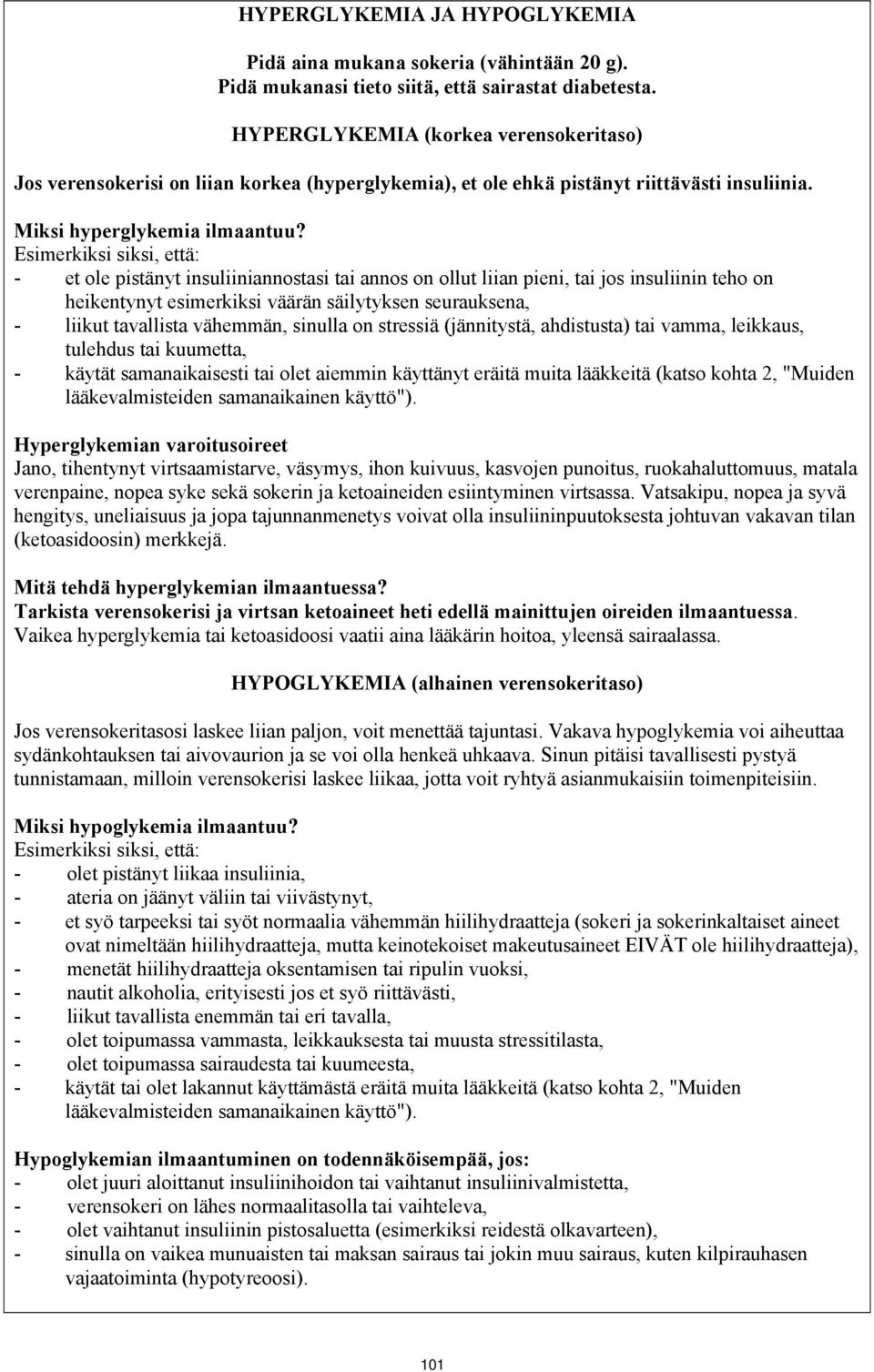 Esimerkiksi siksi, että: - et ole pistänyt insuliiniannostasi tai annos on ollut liian pieni, tai jos insuliinin teho on heikentynyt esimerkiksi väärän säilytyksen seurauksena, - liikut tavallista