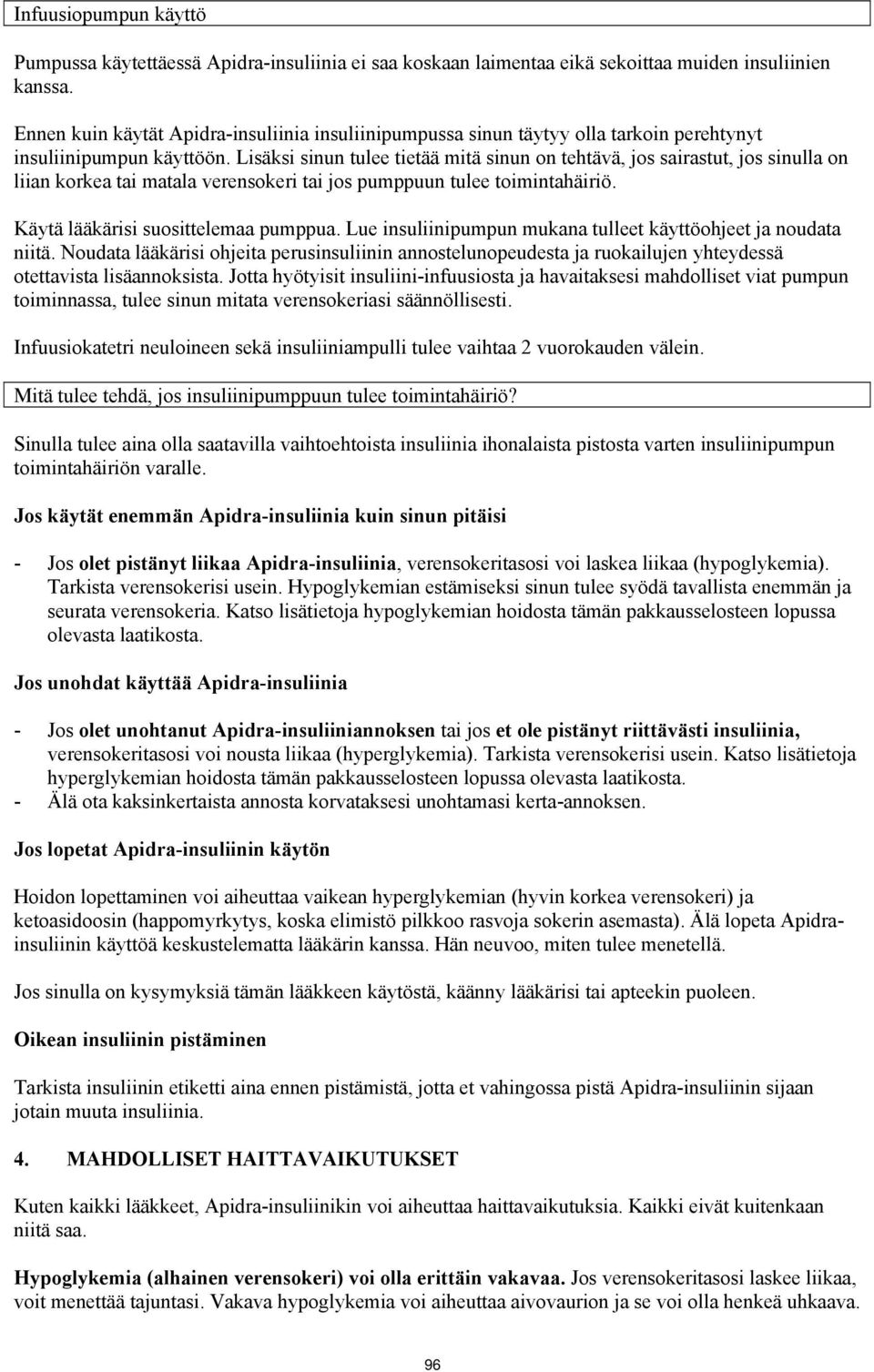 Lisäksi sinun tulee tietää mitä sinun on tehtävä, jos sairastut, jos sinulla on liian korkea tai matala verensokeri tai jos pumppuun tulee toimintahäiriö. Käytä lääkärisi suosittelemaa pumppua.