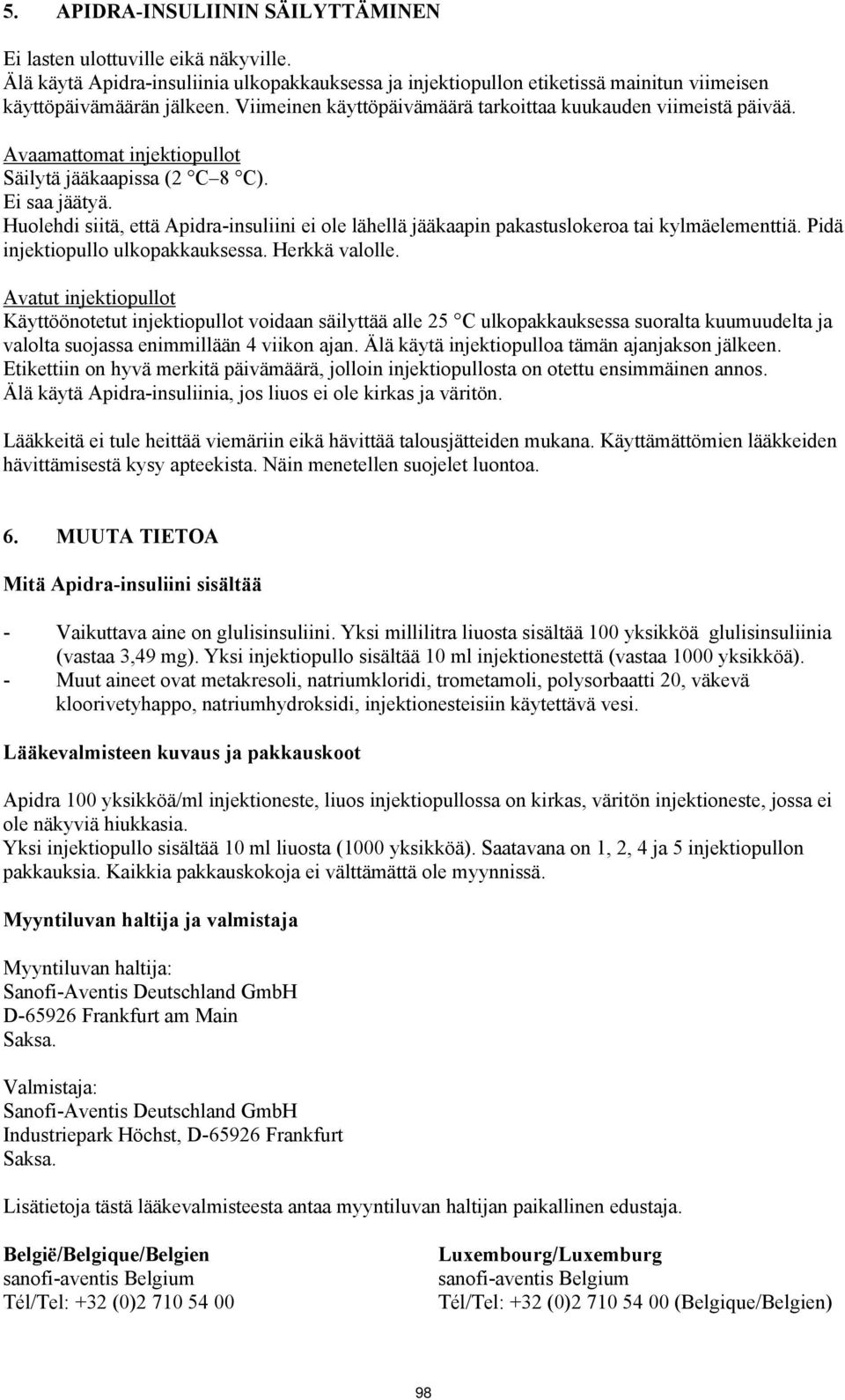 Huolehdi siitä, että Apidra-insuliini ei ole lähellä jääkaapin pakastuslokeroa tai kylmäelementtiä. Pidä injektiopullo ulkopakkauksessa. Herkkä valolle.