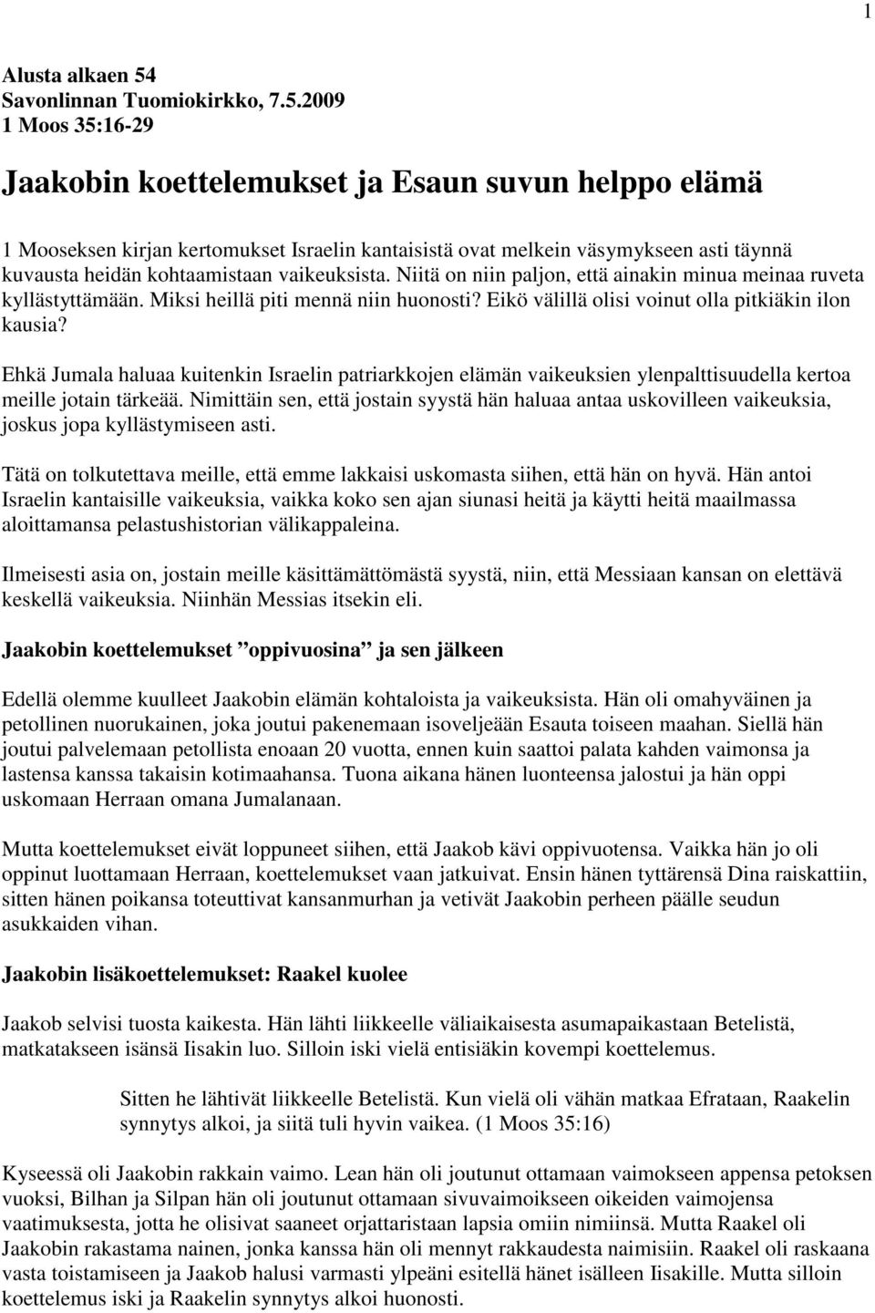 2009 1 Moos 35:16-29 Jaakobin koettelemukset ja Esaun suvun helppo elämä 1 Mooseksen kirjan kertomukset Israelin kantaisistä ovat melkein väsymykseen asti täynnä kuvausta heidän kohtaamistaan
