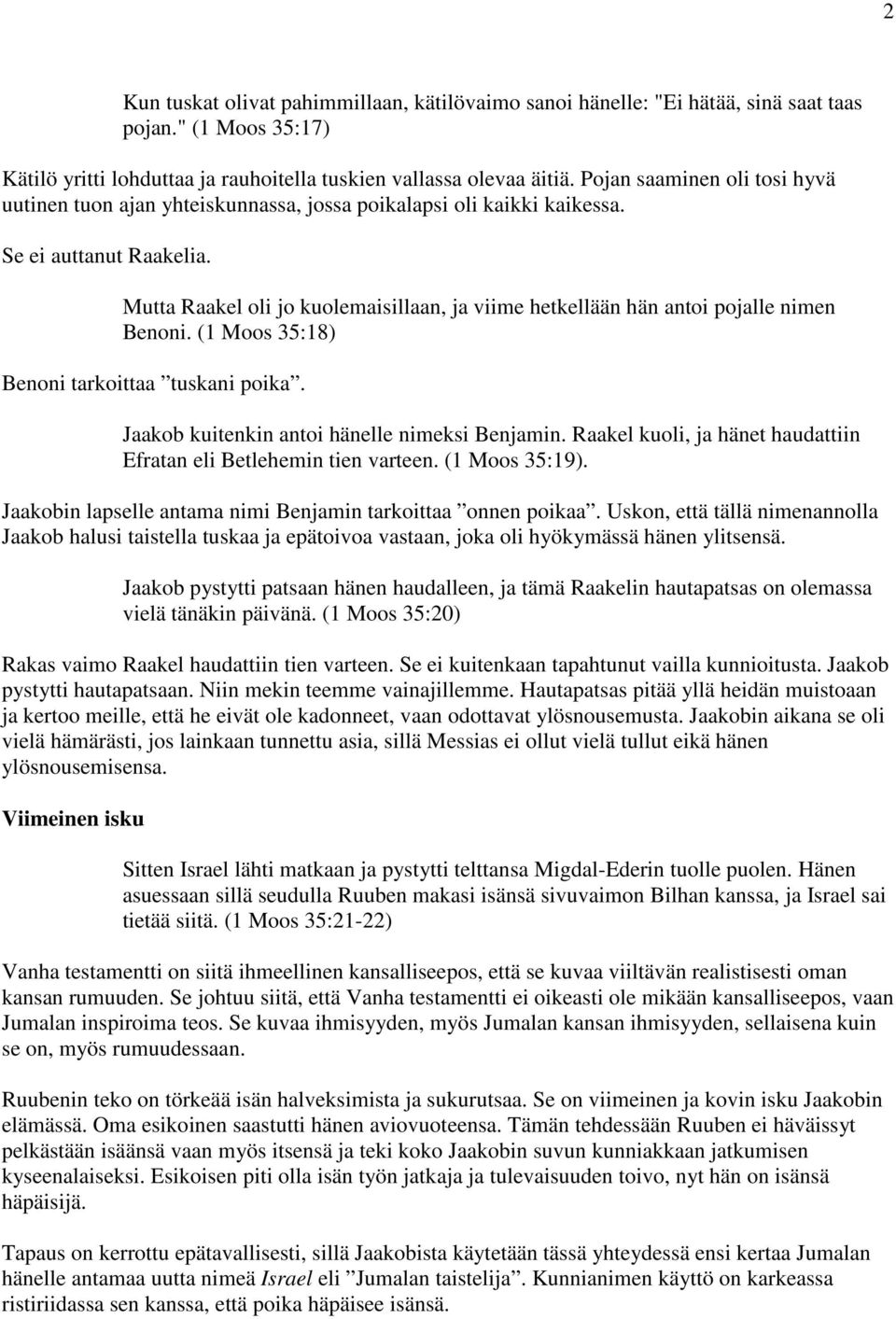 Mutta Raakel oli jo kuolemaisillaan, ja viime hetkellään hän antoi pojalle nimen Benoni. (1 Moos 35:18) Benoni tarkoittaa tuskani poika. Jaakob kuitenkin antoi hänelle nimeksi Benjamin.