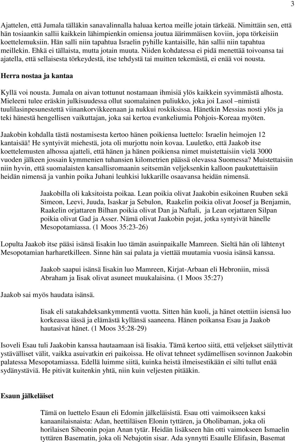 Hän salli niin tapahtua Israelin pyhille kantaisille, hän sallii niin tapahtua meillekin. Ehkä ei tällaista, mutta jotain muuta.
