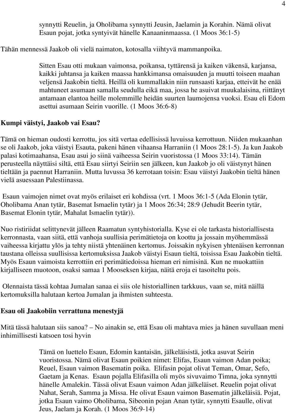 Sitten Esau otti mukaan vaimonsa, poikansa, tyttärensä ja kaiken väkensä, karjansa, kaikki juhtansa ja kaiken maassa hankkimansa omaisuuden ja muutti toiseen maahan veljensä Jaakobin tieltä.