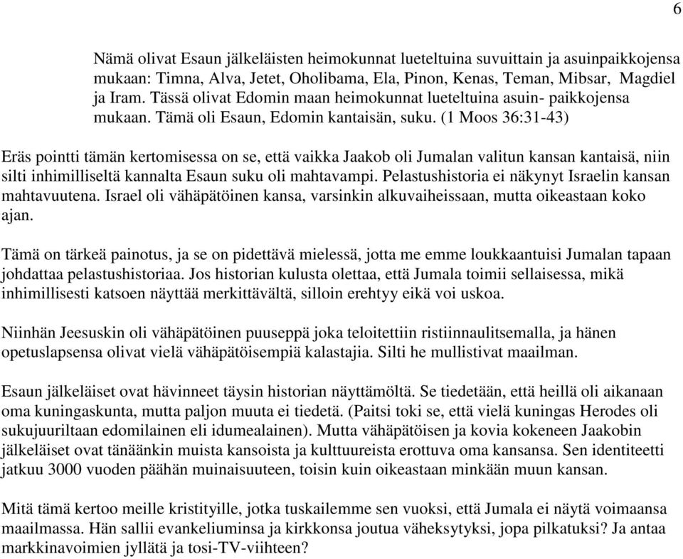 (1 Moos 36:31-43) Eräs pointti tämän kertomisessa on se, että vaikka Jaakob oli Jumalan valitun kansan kantaisä, niin silti inhimilliseltä kannalta Esaun suku oli mahtavampi.