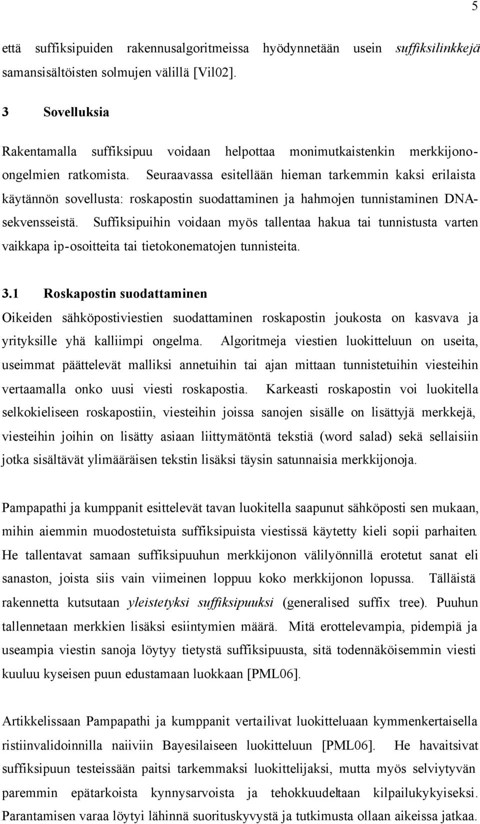 Seuraavassa esitellään hieman tarkemmin kaksi erilaista käytännön sovellusta: roskapostin suodattaminen ja hahmojen tunnistaminen DNAsekvensseistä.