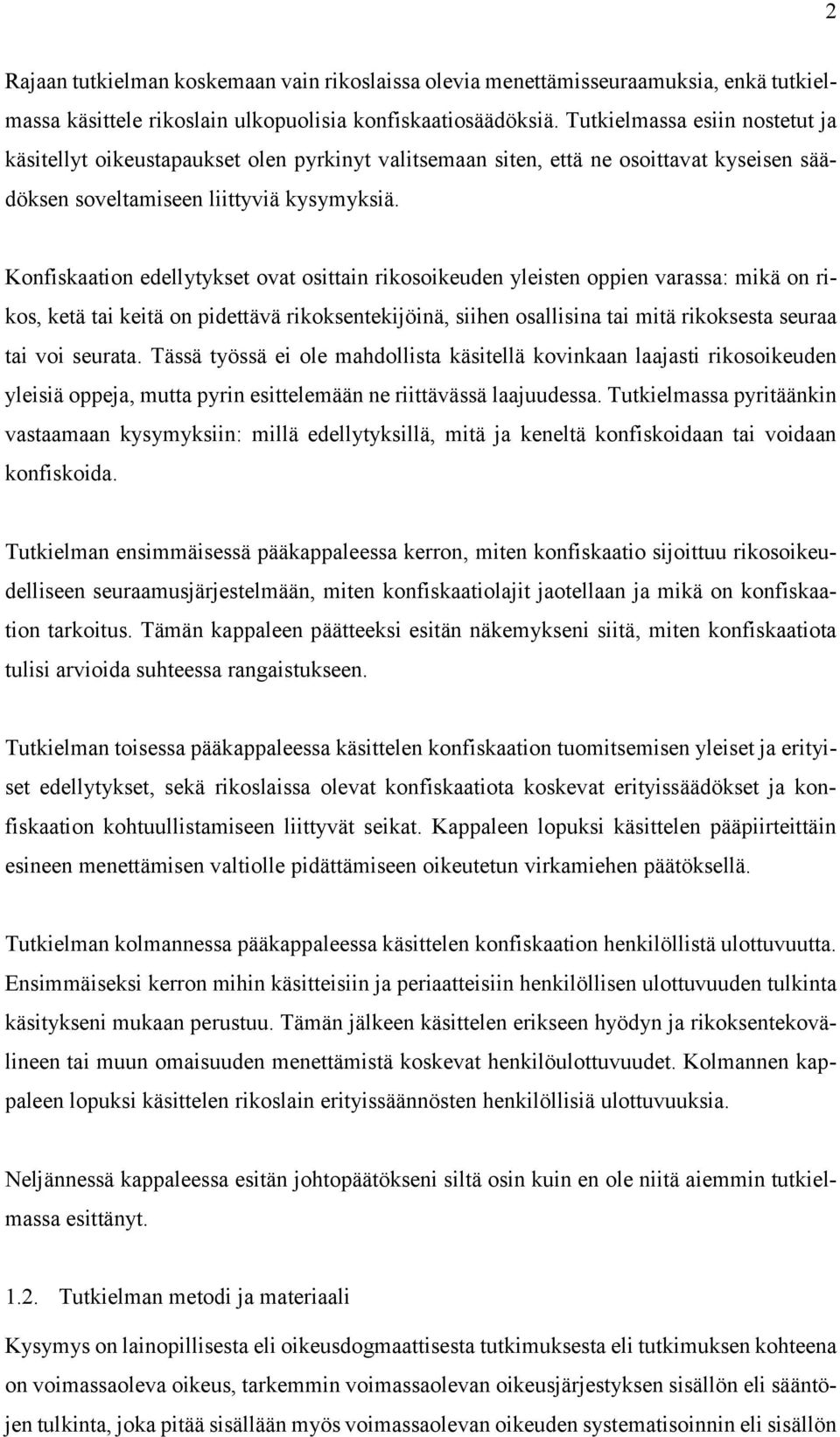 Konfiskaation edellytykset ovat osittain rikosoikeuden yleisten oppien varassa: mikä on rikos, ketä tai keitä on pidettävä rikoksentekijöinä, siihen osallisina tai mitä rikoksesta seuraa tai voi