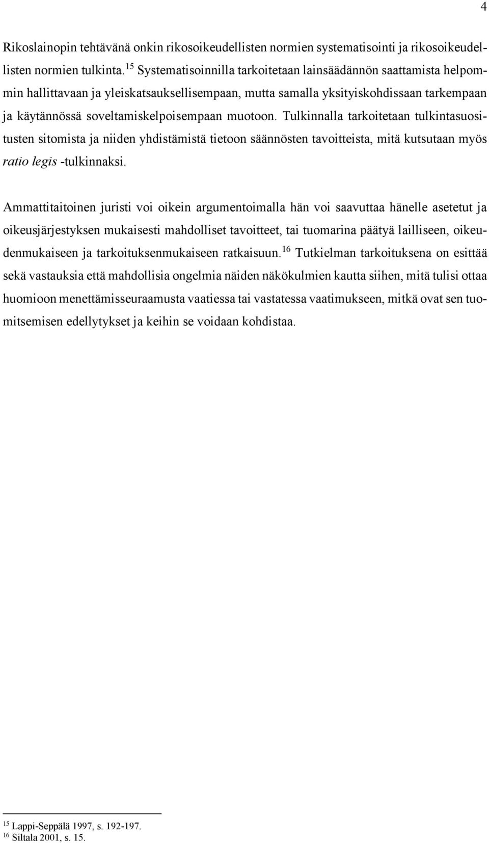 muotoon. Tulkinnalla tarkoitetaan tulkintasuositusten sitomista ja niiden yhdistämistä tietoon säännösten tavoitteista, mitä kutsutaan myös ratio legis -tulkinnaksi.