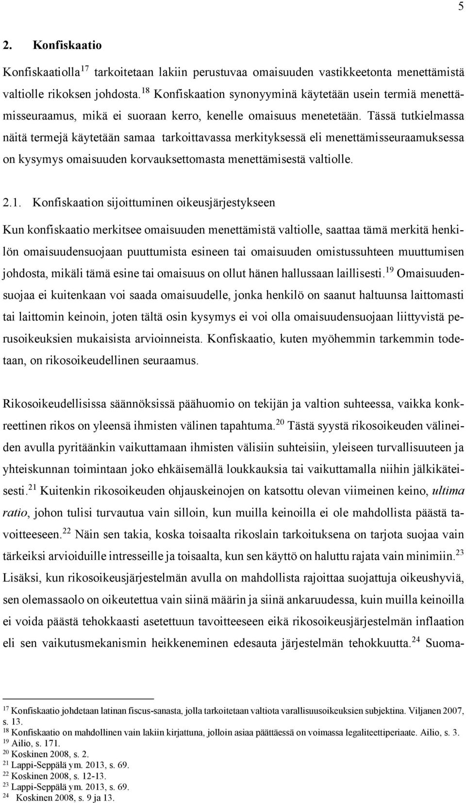 Tässä tutkielmassa näitä termejä käytetään samaa tarkoittavassa merkityksessä eli menettämisseuraamuksessa on kysymys omaisuuden korvauksettomasta menettämisestä valtiolle. 2.1.