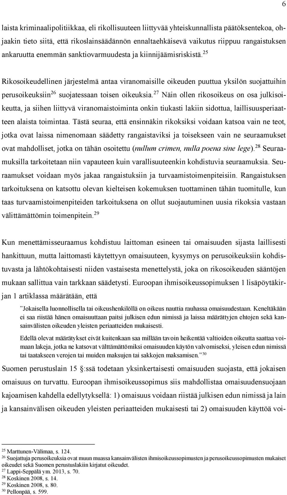 27 Näin ollen rikosoikeus on osa julkisoikeutta, ja siihen liittyvä viranomaistoiminta onkin tiukasti lakiin sidottua, laillisuusperiaatteen alaista toimintaa.