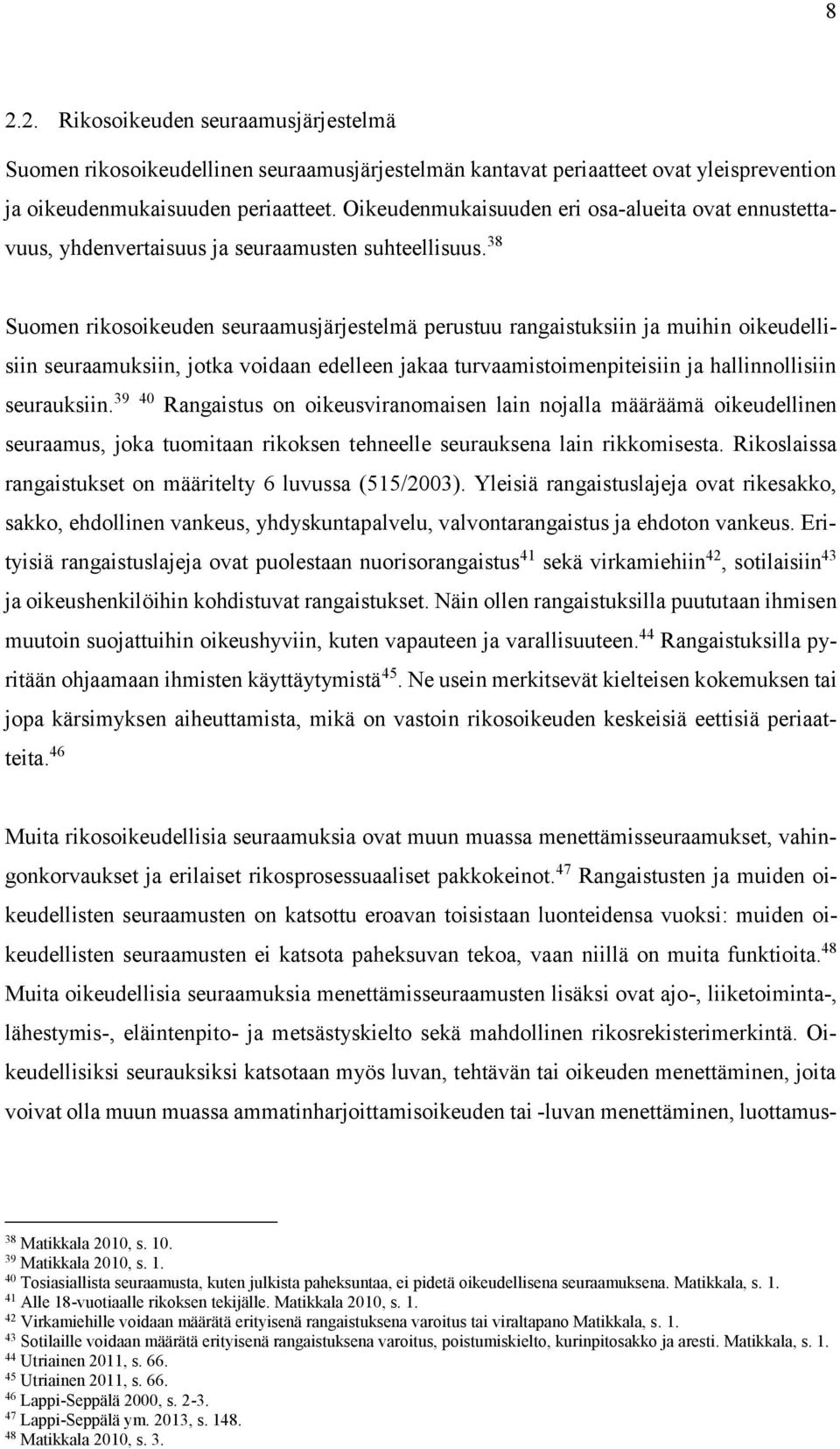 38 Suomen rikosoikeuden seuraamusjärjestelmä perustuu rangaistuksiin ja muihin oikeudellisiin seuraamuksiin, jotka voidaan edelleen jakaa turvaamistoimenpiteisiin ja hallinnollisiin seurauksiin.