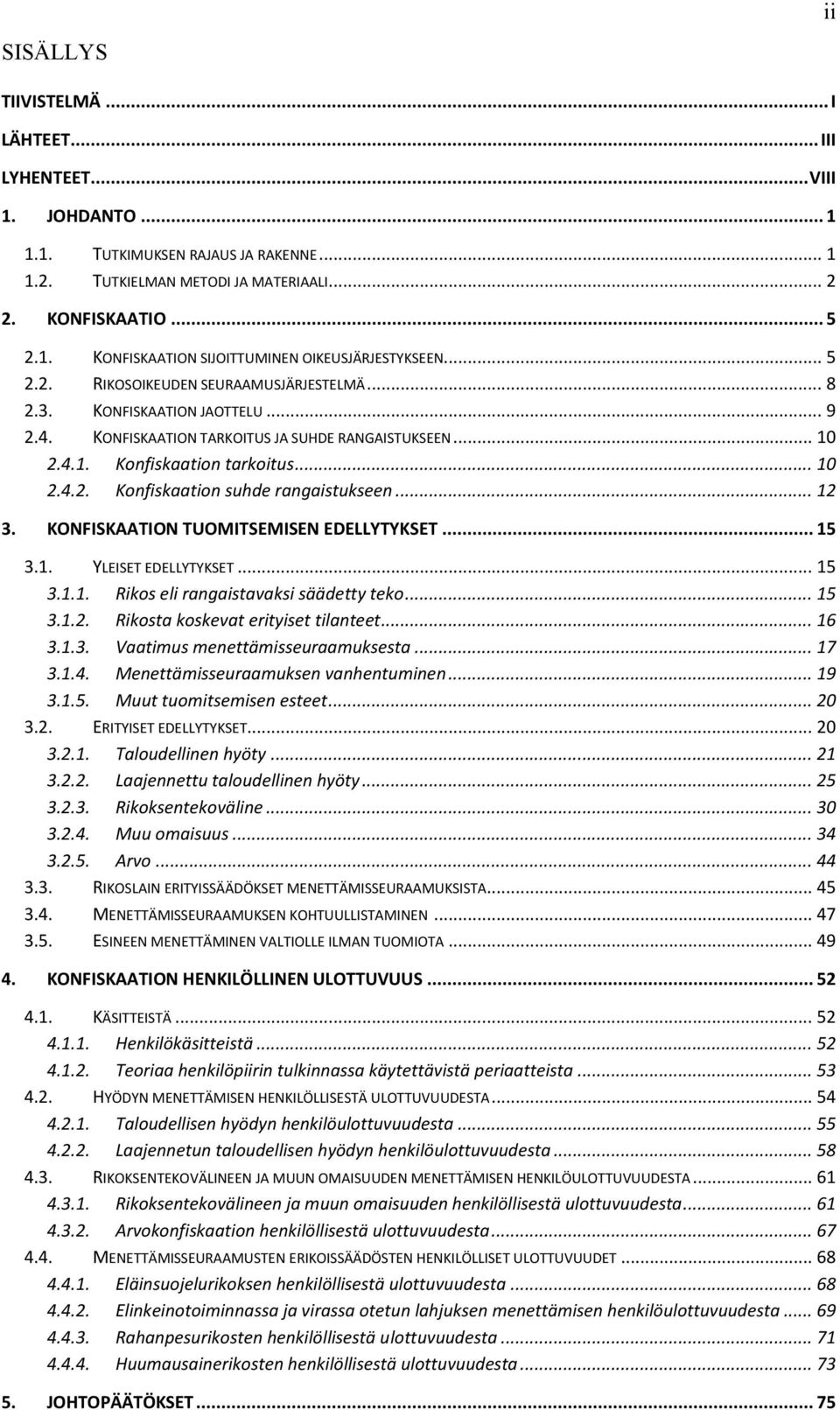 .. 12 3. KONFISKAATION TUOMITSEMISEN EDELLYTYKSET... 15 3.1. YLEISET EDELLYTYKSET... 15 3.1.1. Rikos eli rangaistavaksi säädetty teko... 15 3.1.2. Rikosta koskevat erityiset tilanteet... 16 3.1.3. Vaatimus menettämisseuraamuksesta.