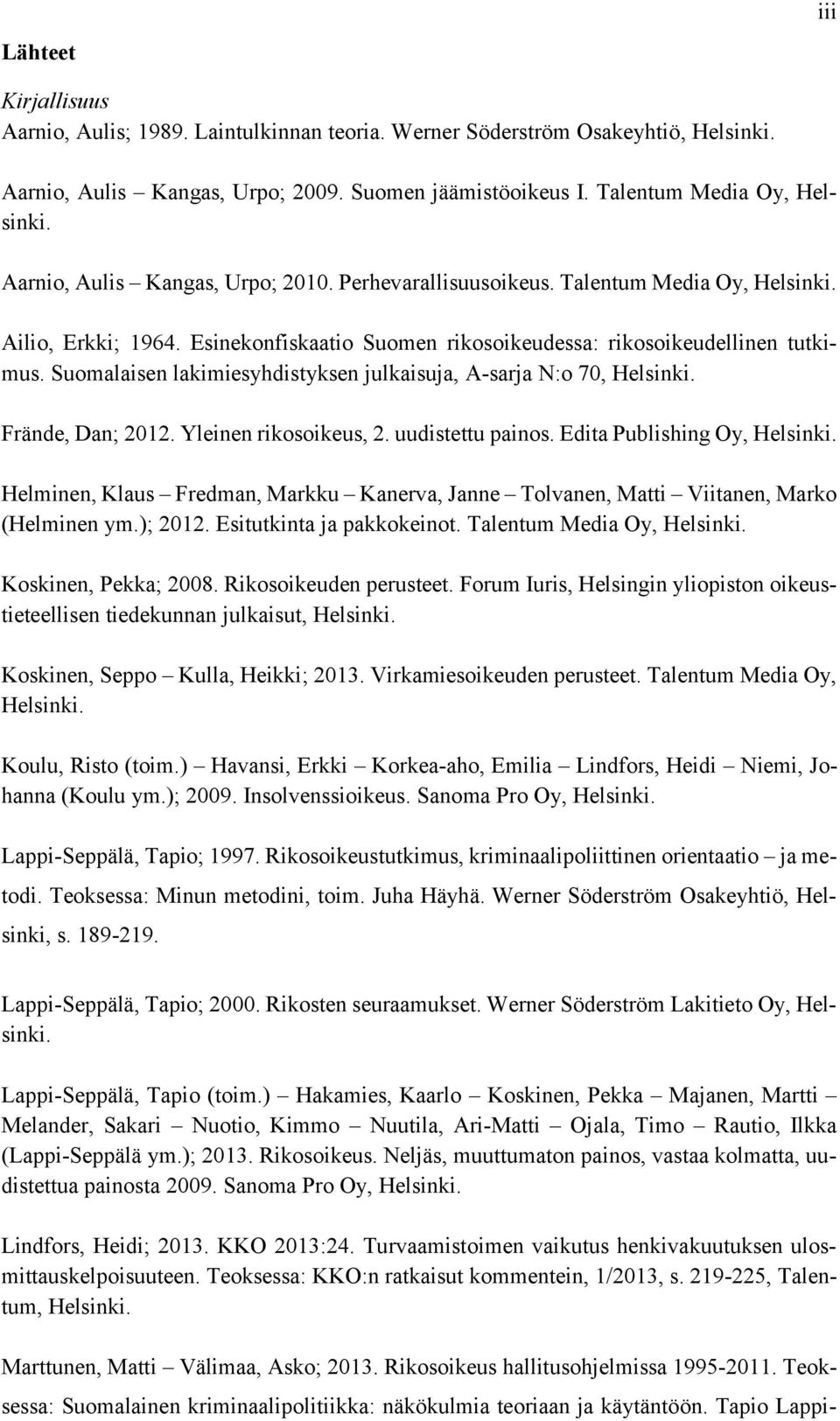 Suomalaisen lakimiesyhdistyksen julkaisuja, A-sarja N:o 70, Helsinki. Frände, Dan; 2012. Yleinen rikosoikeus, 2. uudistettu painos. Edita Publishing Oy, Helsinki.