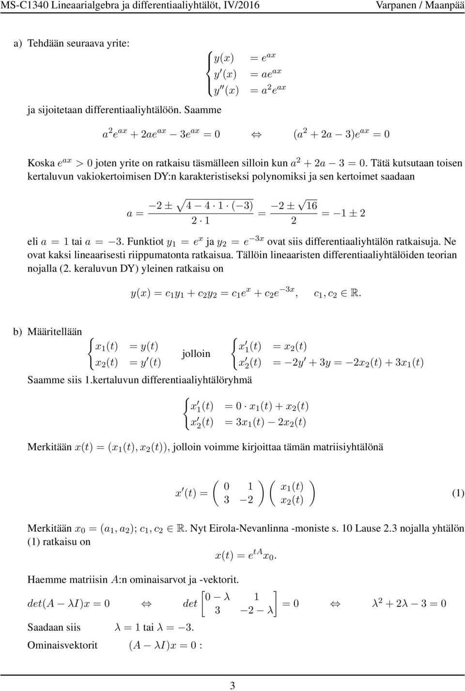 ± 6 2 ± 2 eli a tai a 3 Funktiot y e x ja y 2 e 3x ovat siis differentiaaliyhtälön ratkaisuja Ne ovat kaksi lineaarisesti riippumatonta ratkaisua Tällöin lineaaristen differentiaaliyhtälöiden teorian