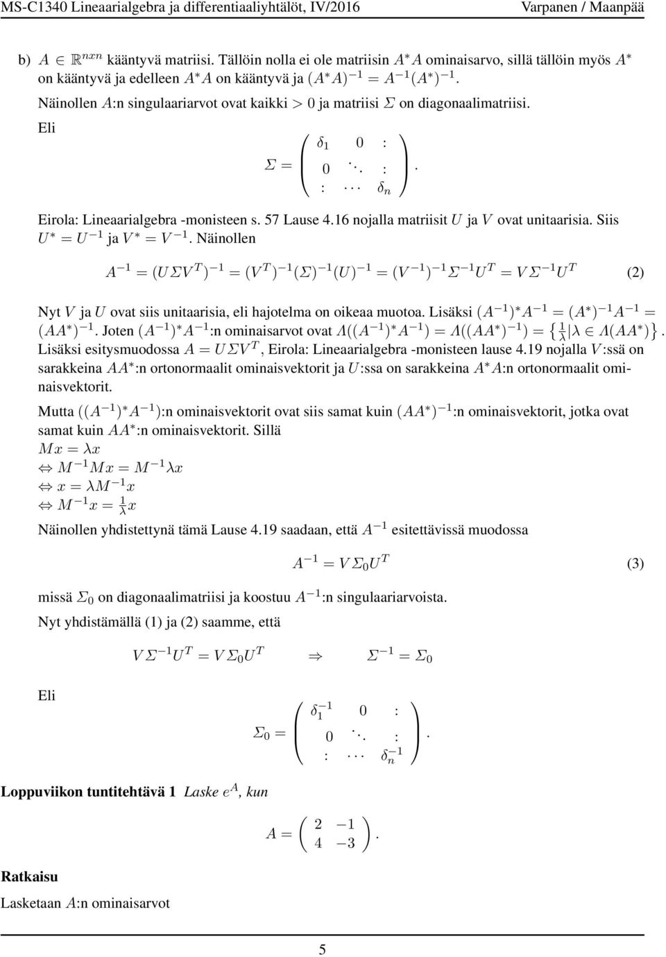 U U ja V V Näinollen A (UΣV T (V T (Σ (U (V Σ U T V Σ U T (2 Nyt V ja U ovat siis unitaarisia, eli hajotelma on oikeaa muotoa Lisäksi (A A (A A (AA Joten (A A :n ominaisarvot ovat Λ((A A Λ((AA { λ λ