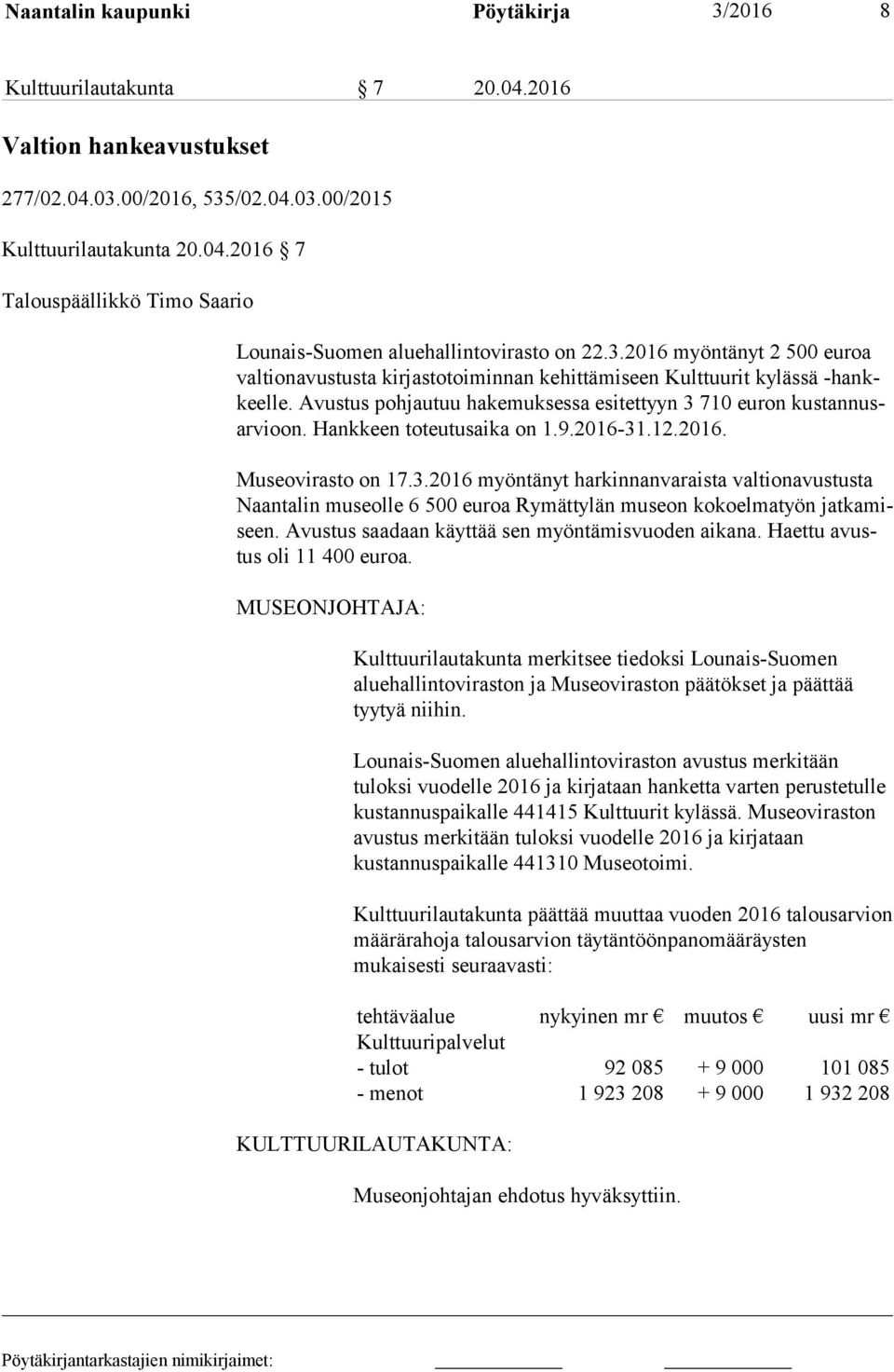 Hankkeen toteutusaika on 1.9.2016-31.12.2016. Museovirasto on 17.3.2016 myöntänyt harkinnanvaraista valtionavustusta Naan ta lin museolle 6 500 euroa Rymättylän museon kokoelmatyön jat ka miseen.
