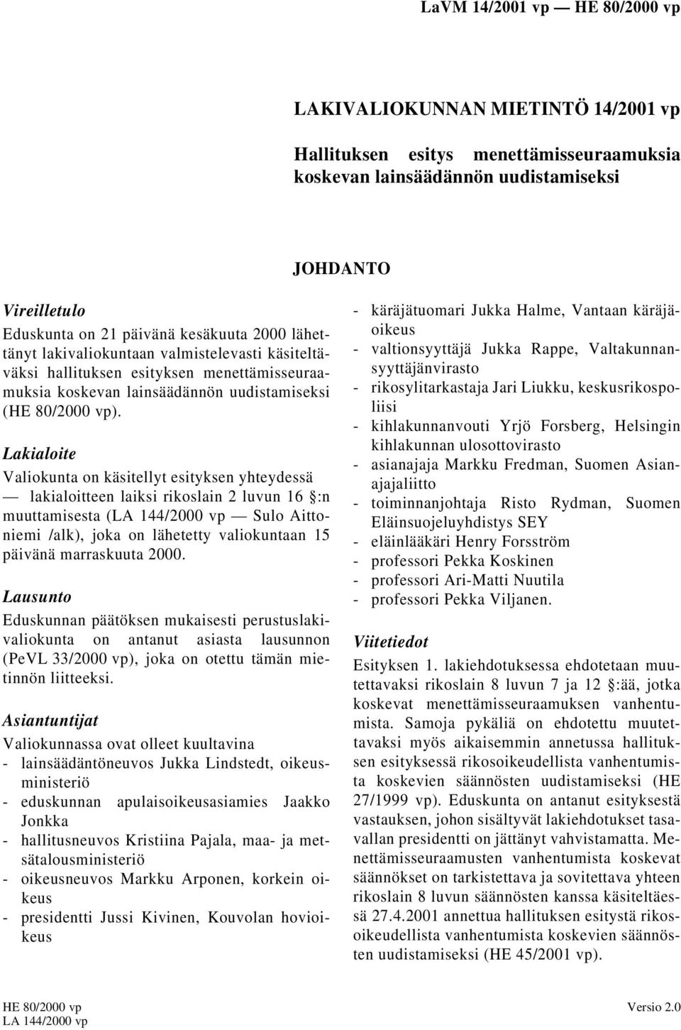 Lakialoite Valiokunta on käsitellyt esityksen yhteydessä lakialoitteen laiksi rikoslain 2 luvun 16 :n muuttamisesta (LA 144/2000 vp Sulo Aittoniemi /alk), joka on lähetetty valiokuntaan 15 päivänä