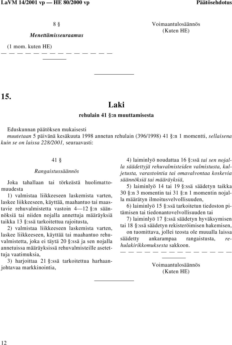 41 Rangaistussäännös Joka tahallaan tai törkeästä huolimattomuudesta 1) valmistaa liikkeeseen laskemista varten, laskee liikkeeseen, käyttää, maahantuo tai maastavie rehuvalmistetta vastoin 4 12 :n