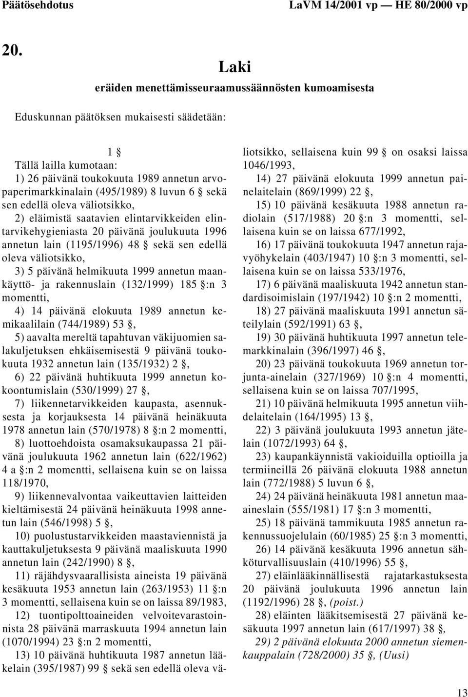 luvun 6 sekä sen edellä oleva väliotsikko, 2) eläimistä saatavien elintarvikkeiden elintarvikehygieniasta 20 päivänä joulukuuta 1996 annetun lain (1195/1996) 48 sekä sen edellä oleva väliotsikko, 3)