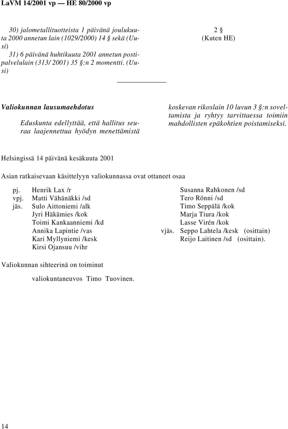 mahdollisten epäkohtien poistamiseksi. Helsingissä 14 päivänä kesäkuuta 2001 Asian ratkaisevaan käsittelyyn valiokunnassa ovat ottaneet osaa pj. Henrik Lax /r vpj. Matti Vähänäkki /sd jäs.