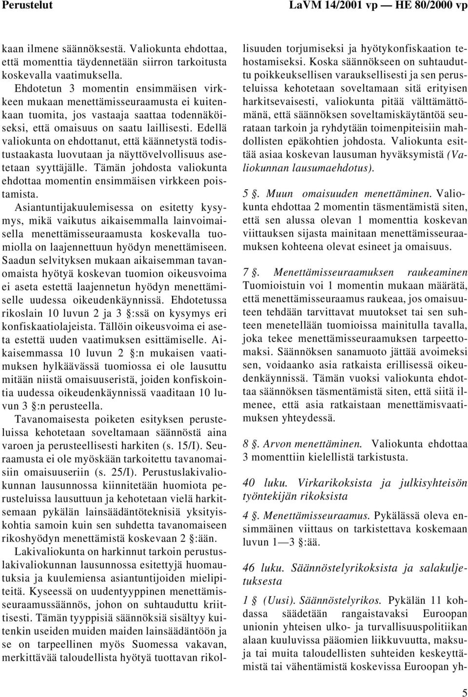 Edellä valiokunta on ehdottanut, että käännetystä todistustaakasta luovutaan ja näyttövelvollisuus asetetaan syyttäjälle. Tämän johdosta valiokunta ehdottaa momentin ensimmäisen virkkeen poistamista.