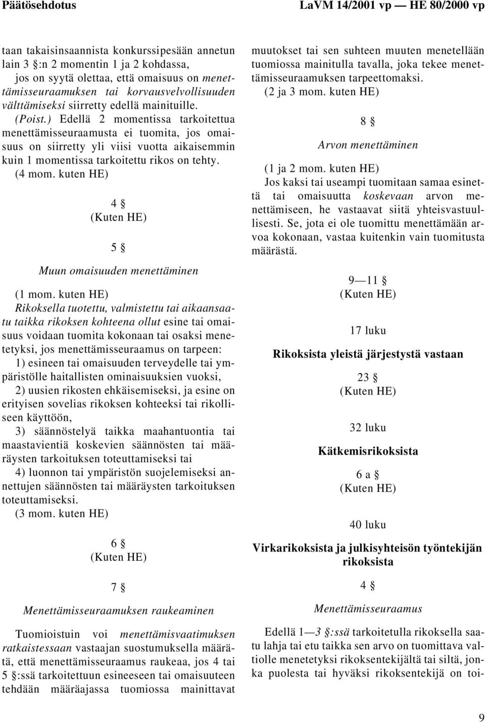 ) Edellä 2 momentissa tarkoitettua menettämisseuraamusta ei tuomita, jos omaisuus on siirretty yli viisi vuotta aikaisemmin kuin 1 momentissa tarkoitettu rikos on tehty. (4 mom.