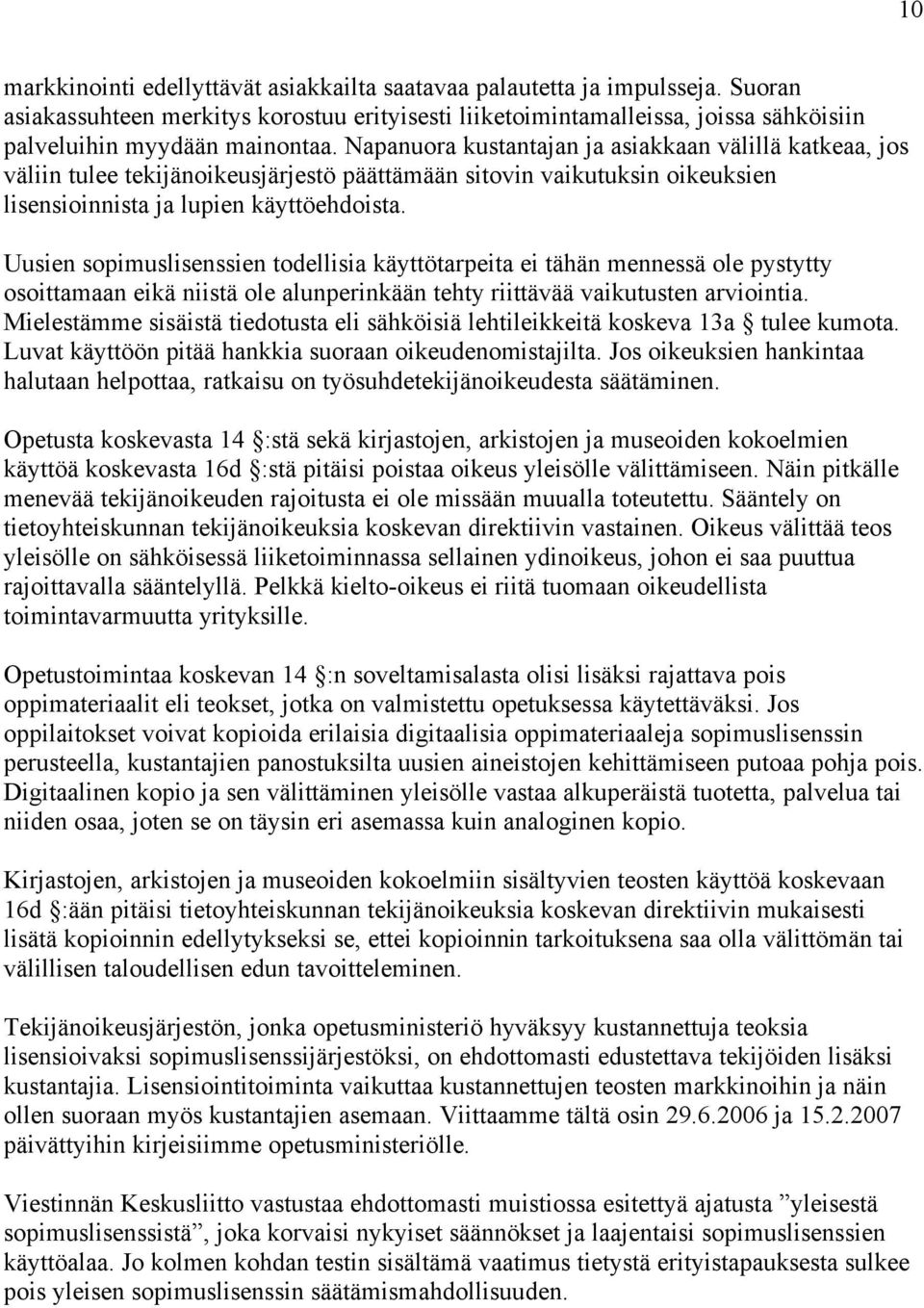 Uusien sopimuslisenssien todellisia käyttötarpeita ei tähän mennessä ole pystytty osoittamaan eikä niistä ole alunperinkään tehty riittävää vaikutusten arviointia.