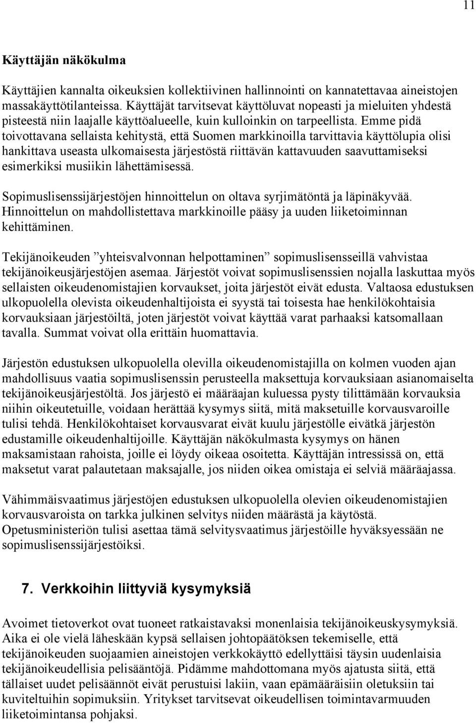 Emme pidä toivottavana sellaista kehitystä, että Suomen markkinoilla tarvittavia käyttölupia olisi hankittava useasta ulkomaisesta järjestöstä riittävän kattavuuden saavuttamiseksi esimerkiksi