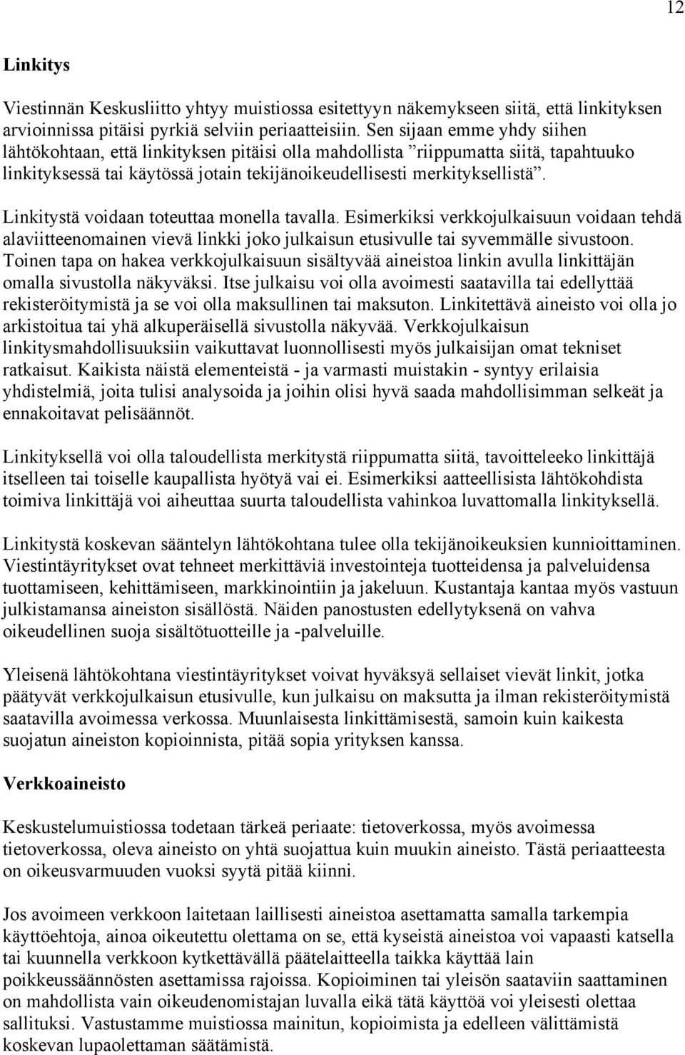 Linkitystä voidaan toteuttaa monella tavalla. Esimerkiksi verkkojulkaisuun voidaan tehdä alaviitteenomainen vievä linkki joko julkaisun etusivulle tai syvemmälle sivustoon.