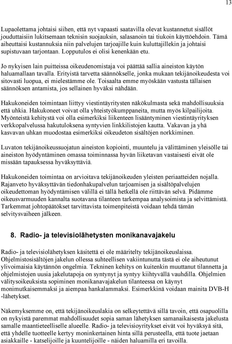 Jo nykyisen lain puitteissa oikeudenomistaja voi päättää sallia aineiston käytön haluamallaan tavalla.