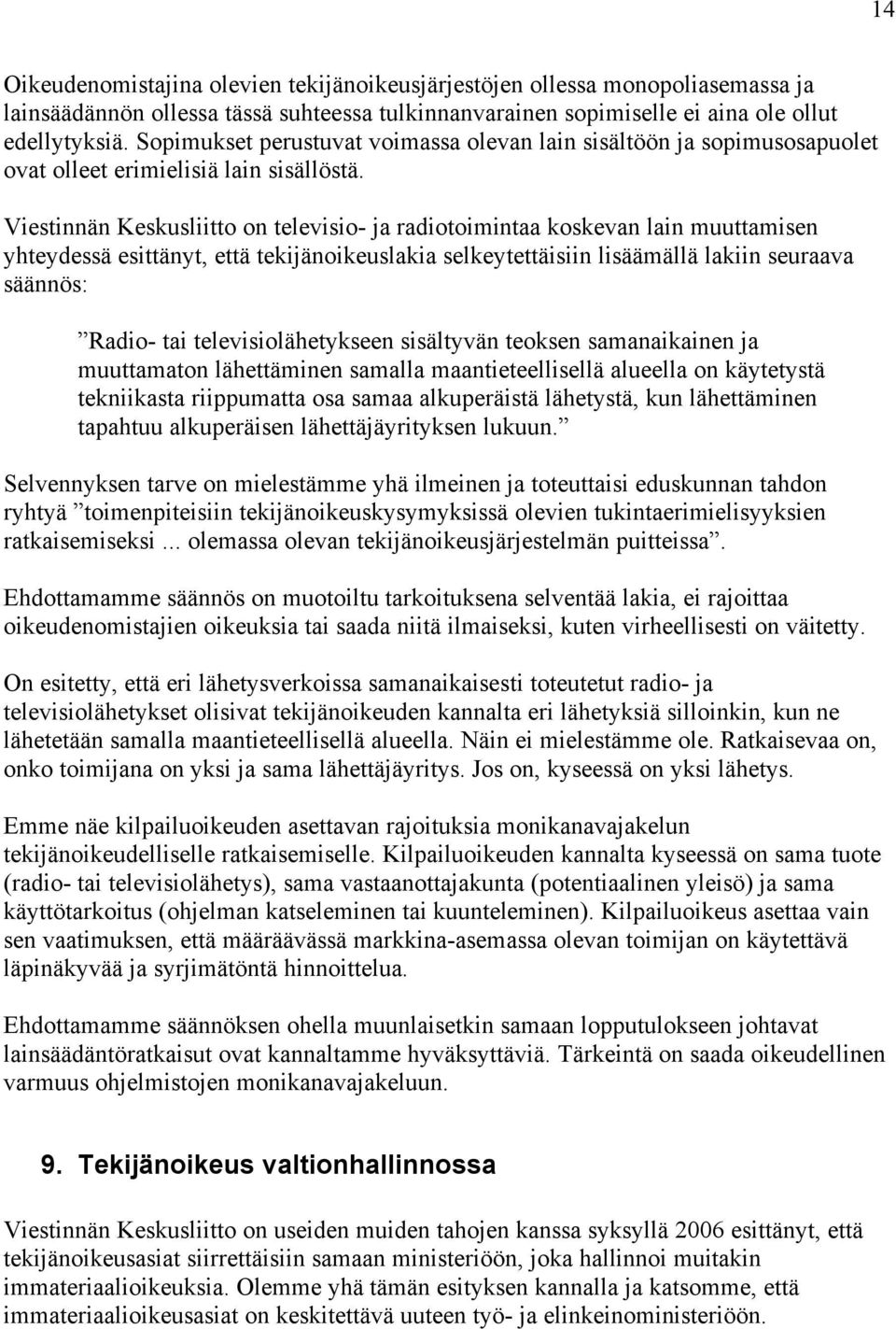 Viestinnän Keskusliitto on televisio- ja radiotoimintaa koskevan lain muuttamisen yhteydessä esittänyt, että tekijänoikeuslakia selkeytettäisiin lisäämällä lakiin seuraava säännös: Radio- tai