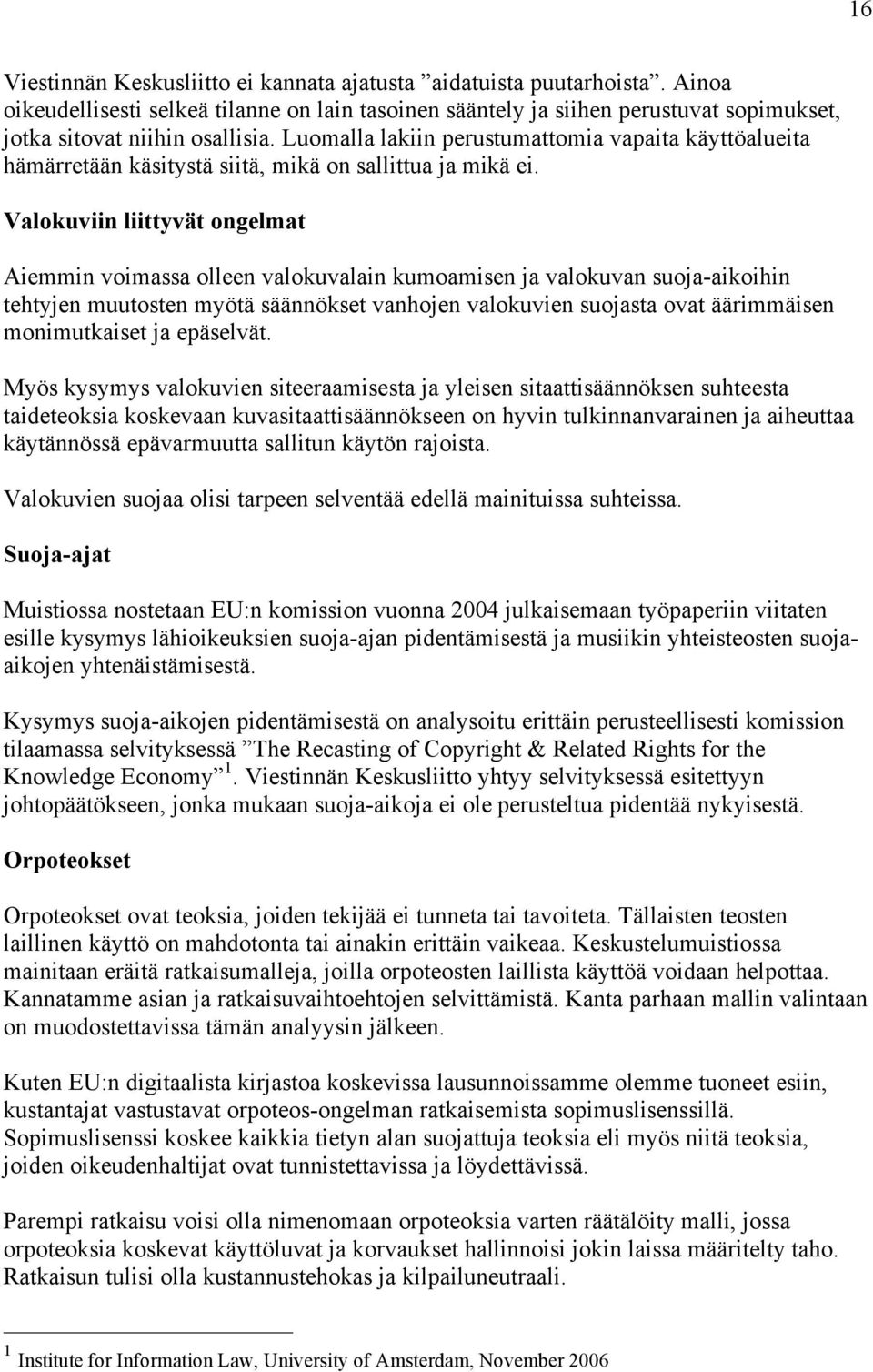 Valokuviin liittyvät ongelmat Aiemmin voimassa olleen valokuvalain kumoamisen ja valokuvan suoja-aikoihin tehtyjen muutosten myötä säännökset vanhojen valokuvien suojasta ovat äärimmäisen