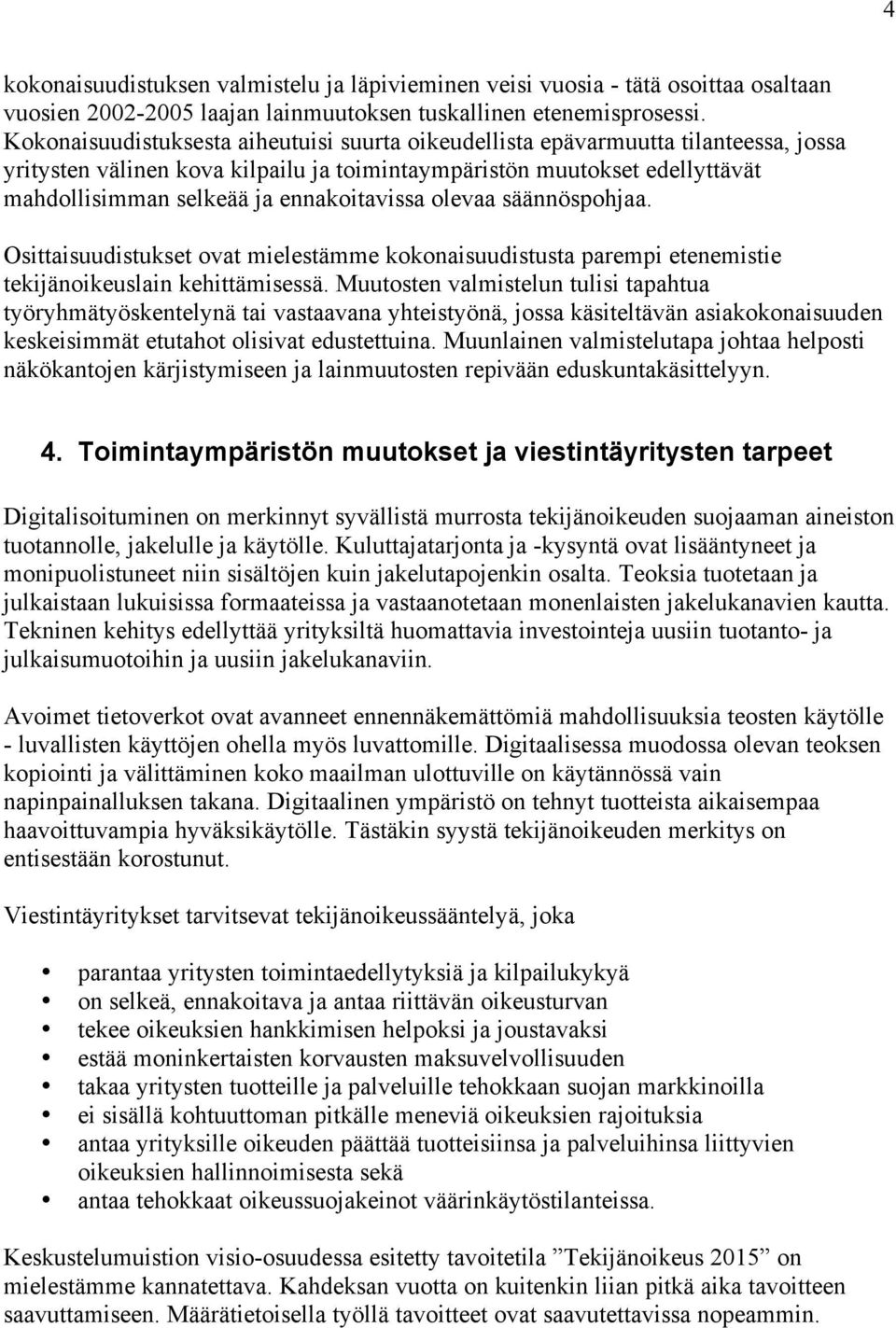 ennakoitavissa olevaa säännöspohjaa. Osittaisuudistukset ovat mielestämme kokonaisuudistusta parempi etenemistie tekijänoikeuslain kehittämisessä.