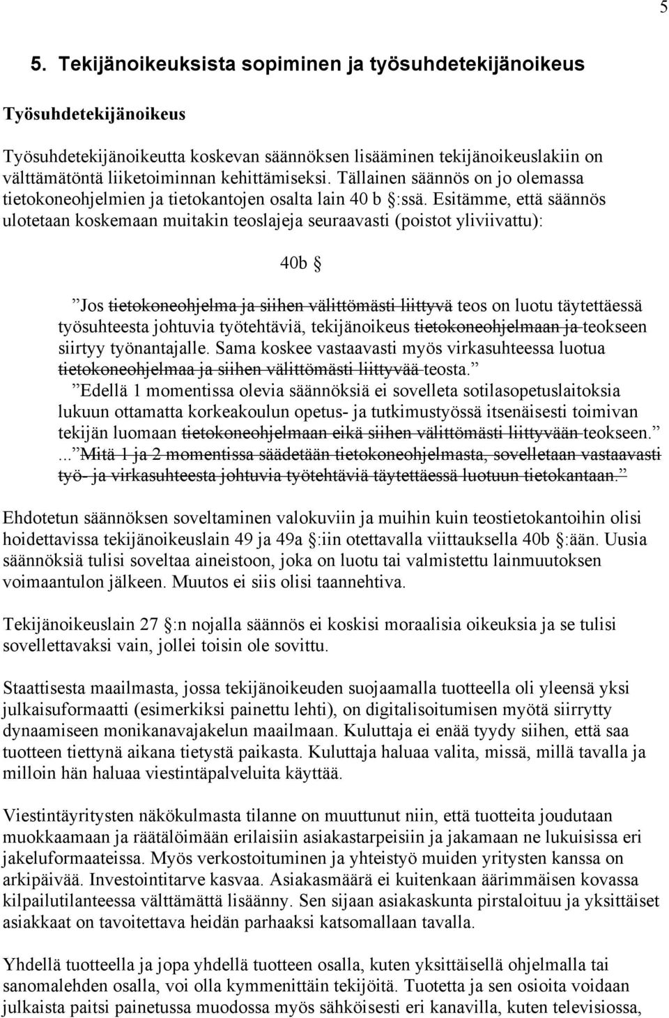 Esitämme, että säännös ulotetaan koskemaan muitakin teoslajeja seuraavasti (poistot yliviivattu): 40b Jos tietokoneohjelma ja siihen välittömästi liittyvä teos on luotu täytettäessä työsuhteesta