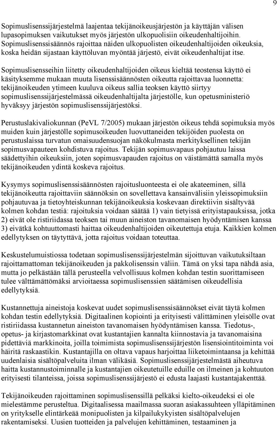 Sopimuslisensseihin liitetty oikeudenhaltijoiden oikeus kieltää teostensa käyttö ei käsityksemme mukaan muuta lisenssisäännösten oikeutta rajoittavaa luonnetta: tekijänoikeuden ytimeen kuuluva oikeus