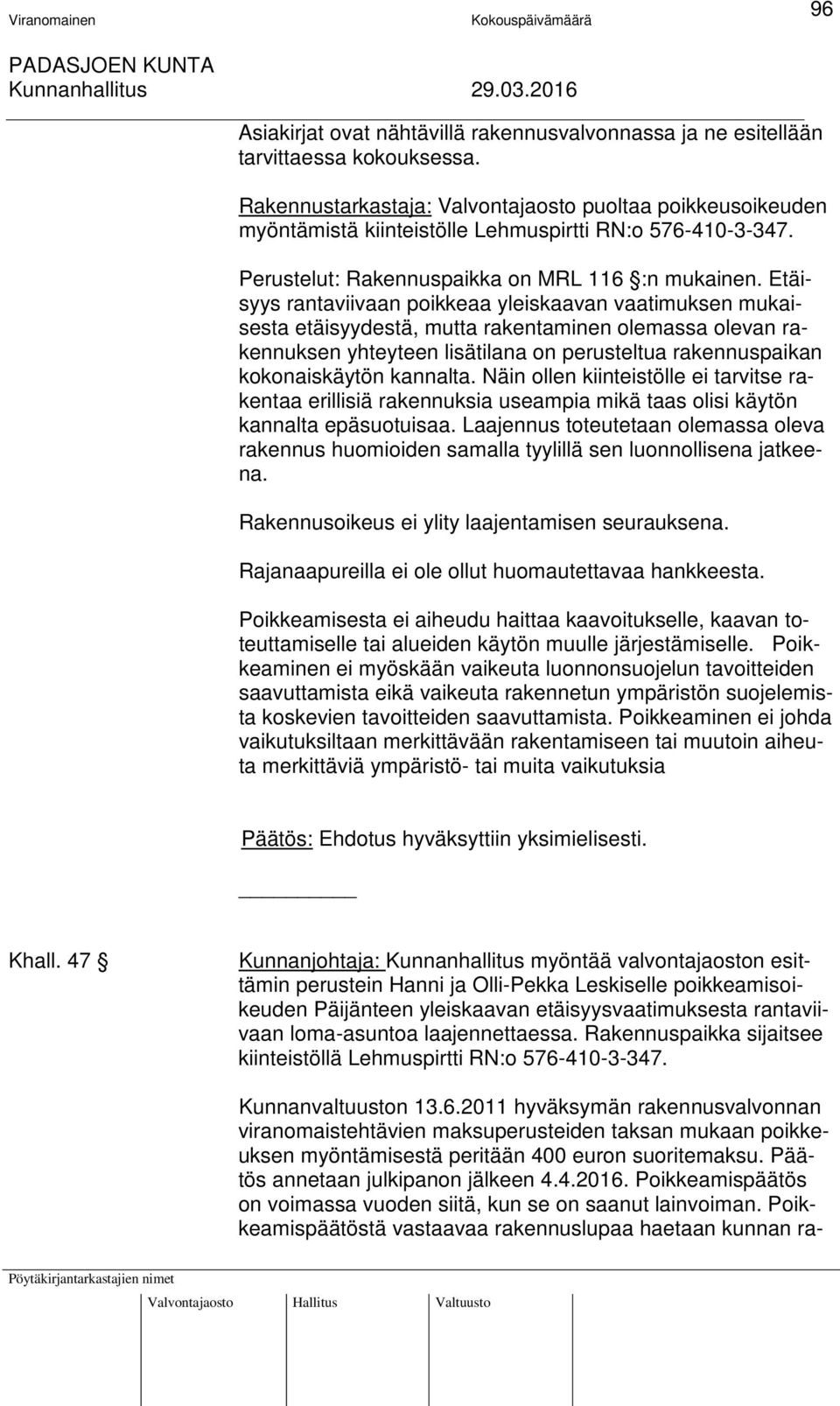 Etäisyys rantaviivaan poikkeaa yleiskaavan vaatimuksen mukaisesta etäisyydestä, mutta rakentaminen olemassa olevan rakennuksen yhteyteen lisätilana on perusteltua rakennuspaikan kokonaiskäytön
