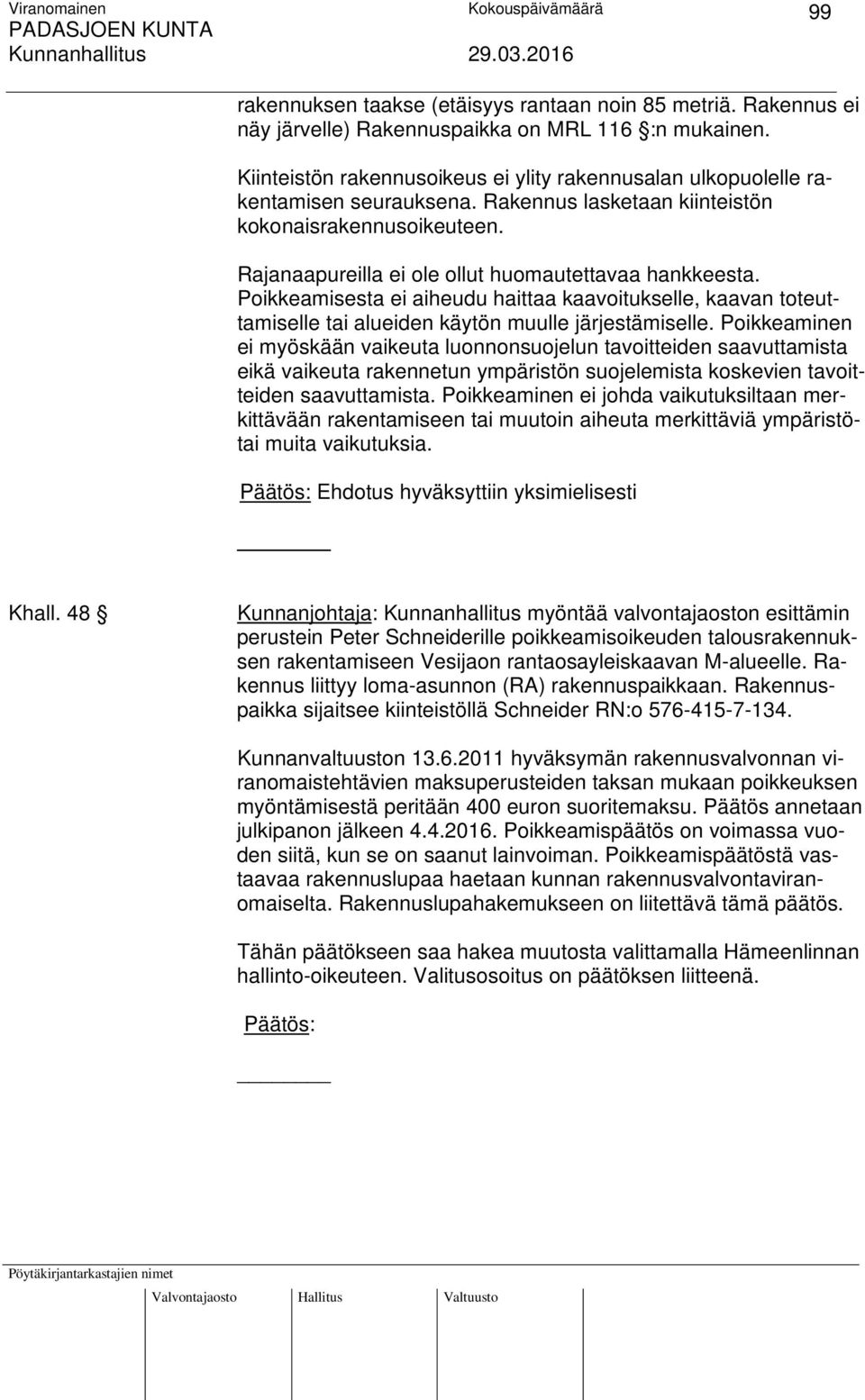 Rajanaapureilla ei ole ollut huomautettavaa hankkeesta. Poikkeamisesta ei aiheudu haittaa kaavoitukselle, kaavan toteuttamiselle tai alueiden käytön muulle järjestämiselle.