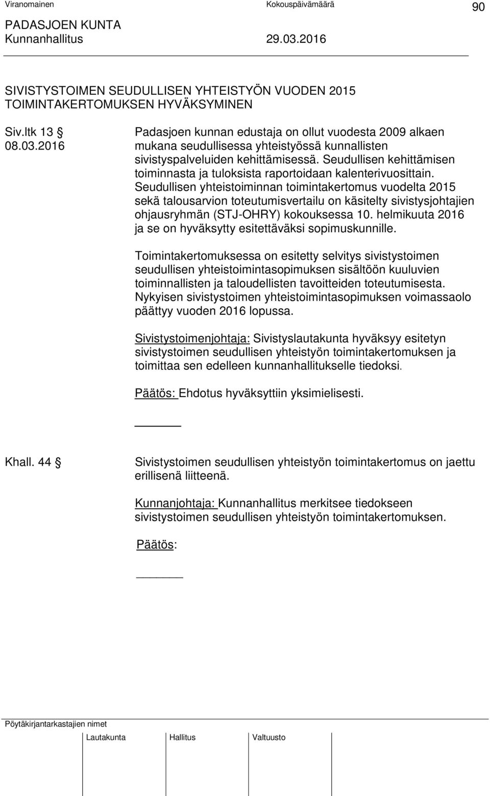 Seudullisen yhteistoiminnan toimintakertomus vuodelta 2015 sekä talousarvion toteutumisvertailu on käsitelty sivistysjohtajien ohjausryhmän (STJ-OHRY) kokouksessa 10.