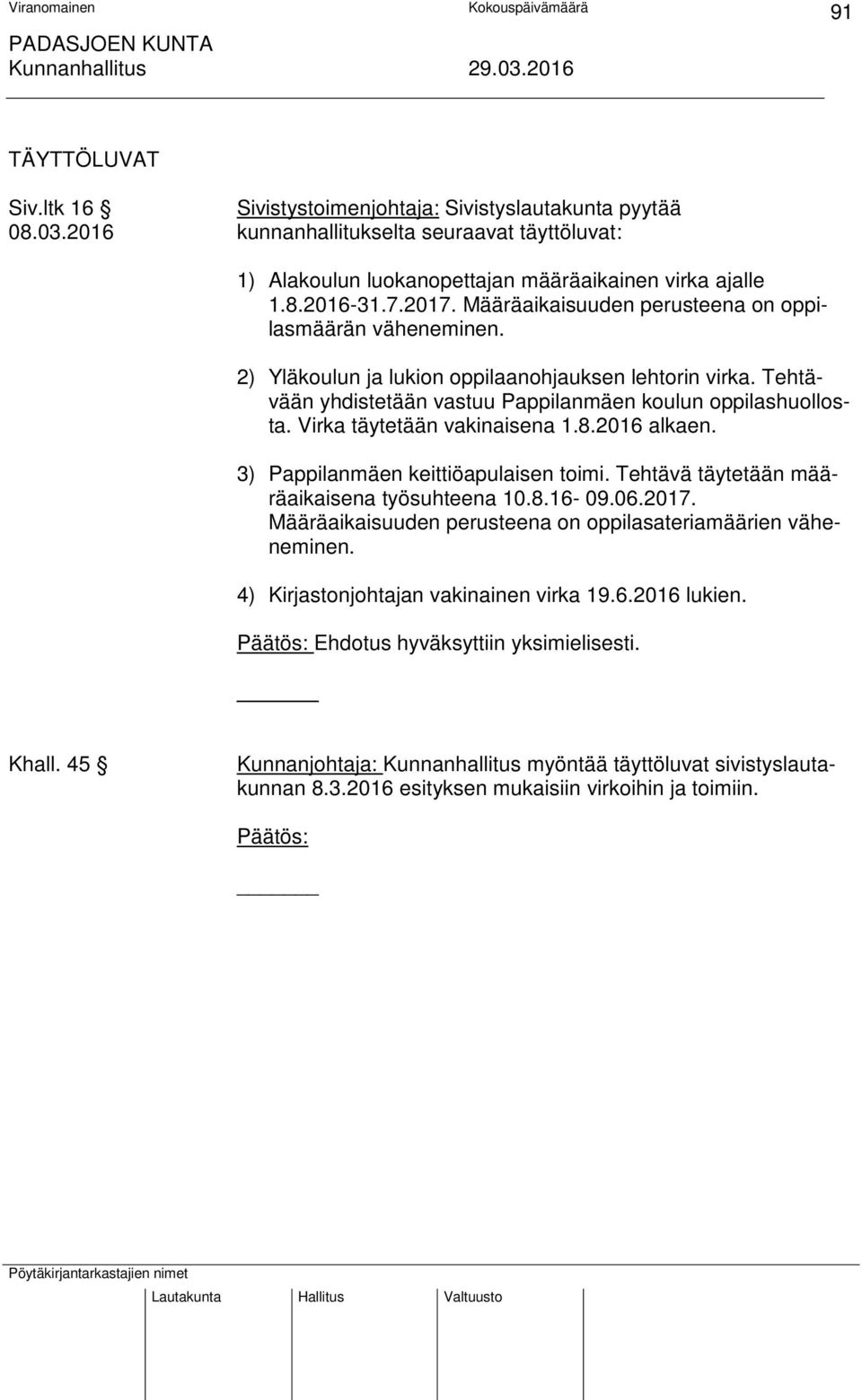 Virka täytetään vakinaisena 1.8.2016 alkaen. 3) Pappilanmäen keittiöapulaisen toimi. Tehtävä täytetään määräaikaisena työsuhteena 10.8.16-09.06.2017.