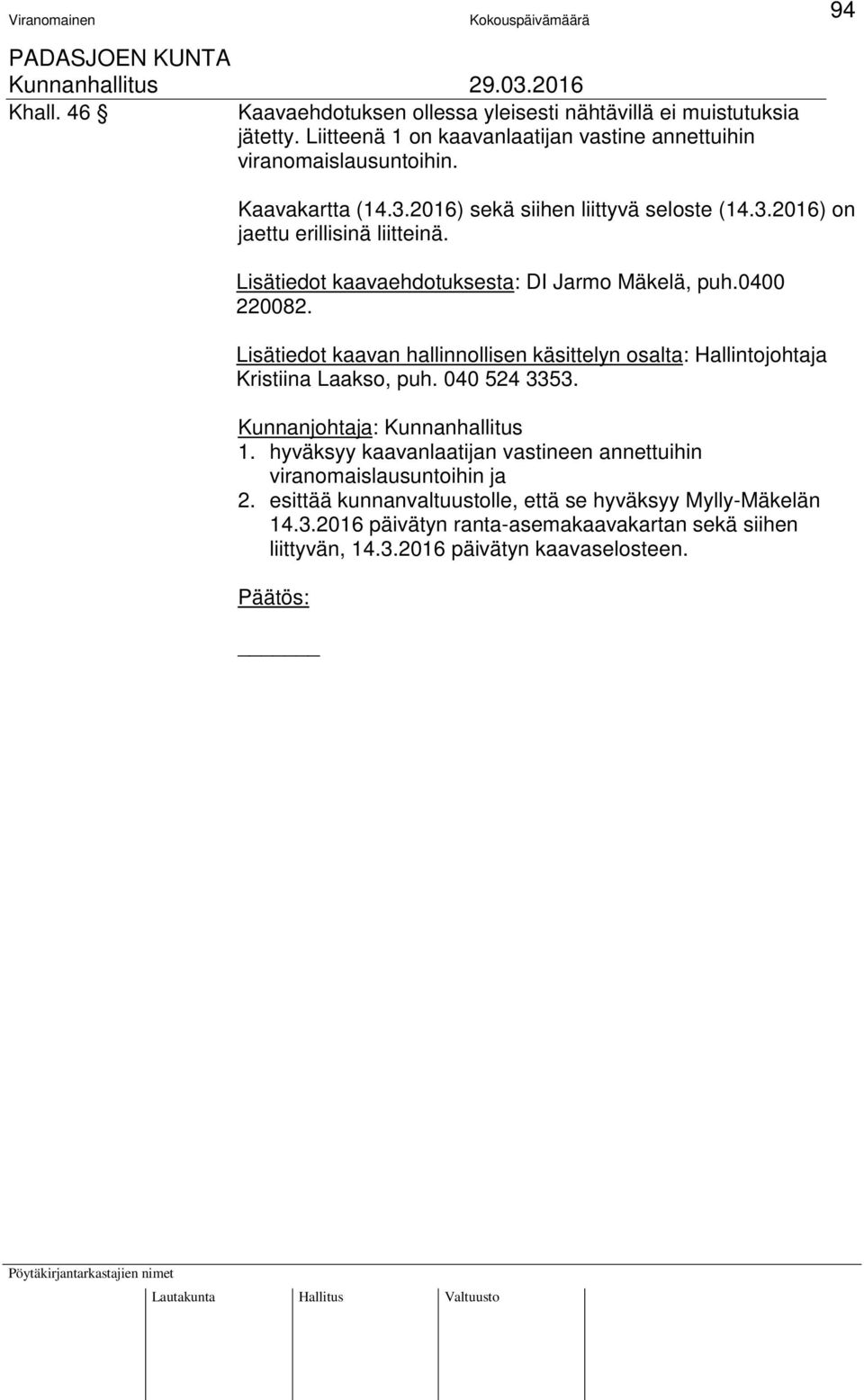 Lisätiedot kaavan hallinnollisen käsittelyn osalta: Hallintojohtaja Kristiina Laakso, puh. 040 524 3353. Kunnanjohtaja: Kunnanhallitus 1.