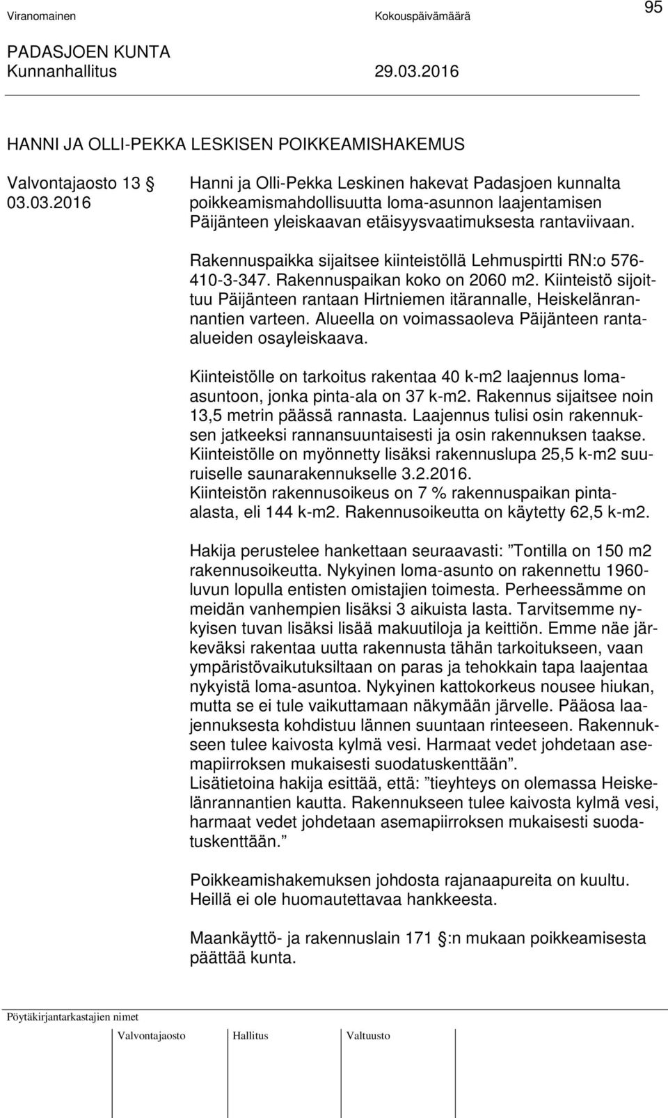 Rakennuspaikan koko on 2060 m2. Kiinteistö sijoittuu Päijänteen rantaan Hirtniemen itärannalle, Heiskelänrannantien varteen. Alueella on voimassaoleva Päijänteen rantaalueiden osayleiskaava.