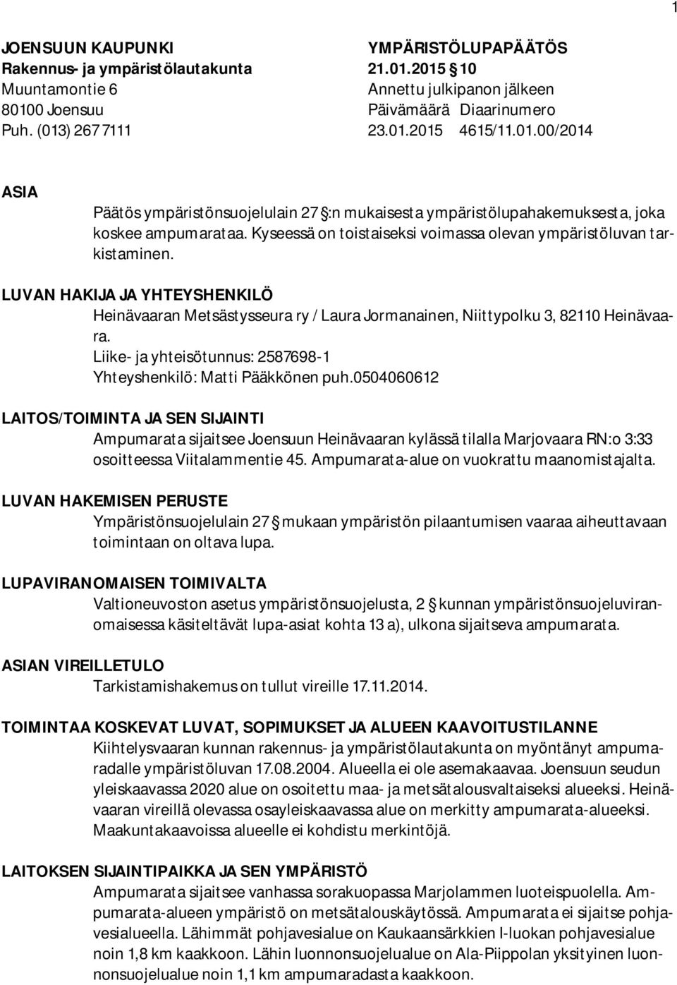 LUVAN HAKIJA JA YHTEYSHENKILÖ Heinävaaran Metsästysseura ry / Laura Jormanainen, Niittypolku 3, 82110 Heinävaara. Liike- ja yhteisötunnus: 2587698-1 Yhteyshenkilö: Matti Pääkkönen puh.