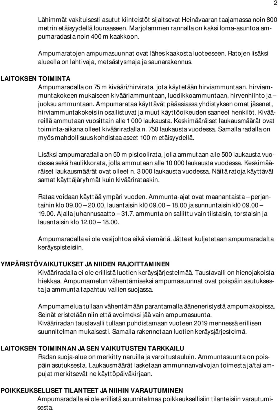 LAITOKSEN TOIMINTA Ampumaradalla on 75 m kivääri/hirvirata, jota käytetään hirviammuntaan, hirviammuntakokeen mukaiseen kivääriammuntaan, luodikkoammuntaan, hirvenhiihto ja juoksu ammuntaan.