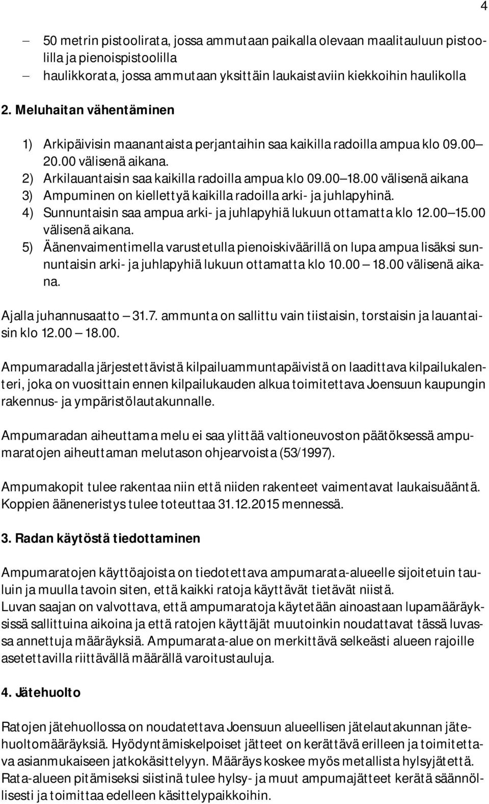 00 välisenä aikana 3) Ampuminen on kiellettyä kaikilla radoilla arki- ja juhlapyhinä. 4) Sunnuntaisin saa ampua arki- ja juhlapyhiä lukuun ottamatta klo 12.00 15.00 välisenä aikana. 5) Äänenvaimentimella varustetulla pienoiskiväärillä on lupa ampua lisäksi sunnuntaisin arki- ja juhlapyhiä lukuun ottamatta klo 10.