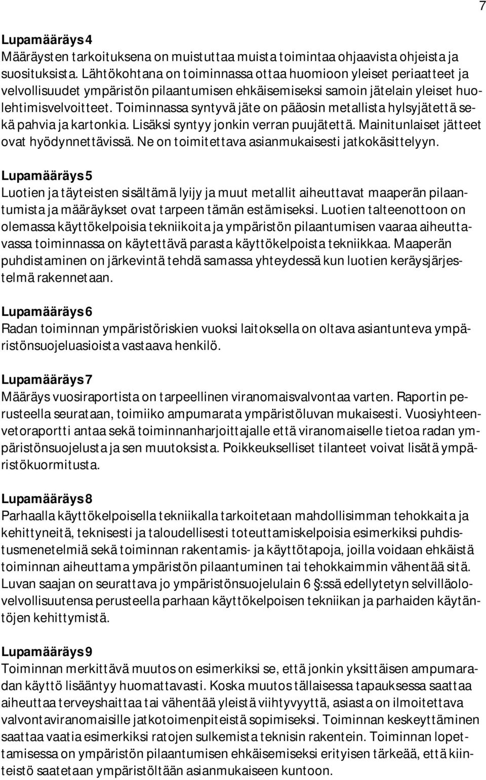 Toiminnassa syntyvä jäte on pääosin metallista hylsyjätettä sekä pahvia ja kartonkia. Lisäksi syntyy jonkin verran puujätettä. Mainitunlaiset jätteet ovat hyödynnettävissä.