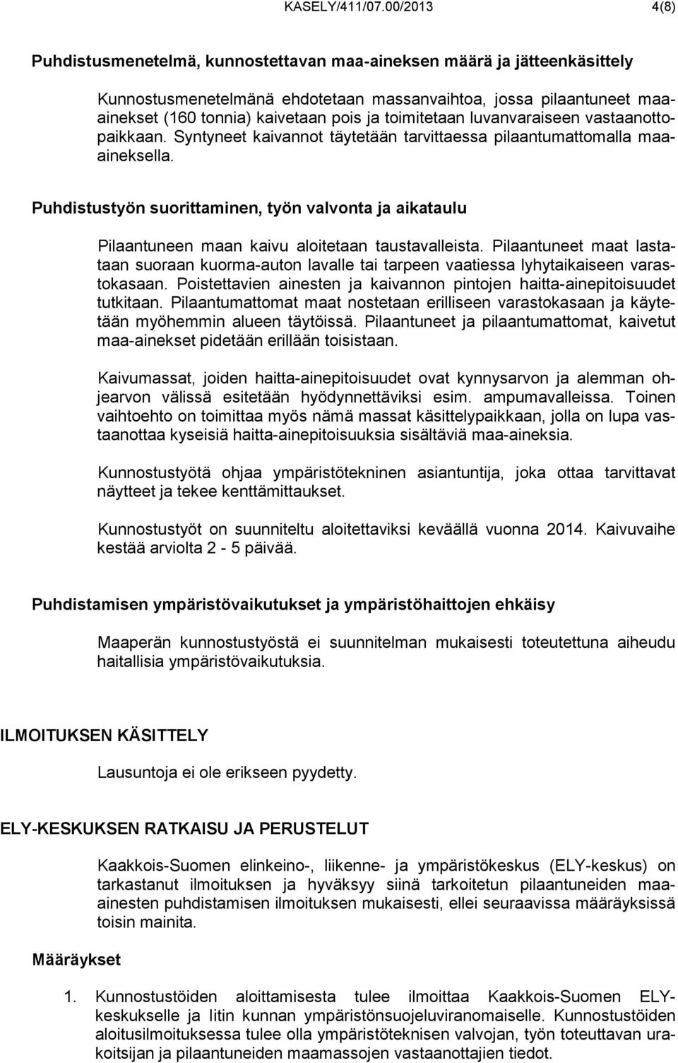 toimitetaan luvanvaraiseen vastaanottopaikkaan. Syntyneet kaivannot täytetään tarvittaessa pilaantumattomalla maaaineksella.