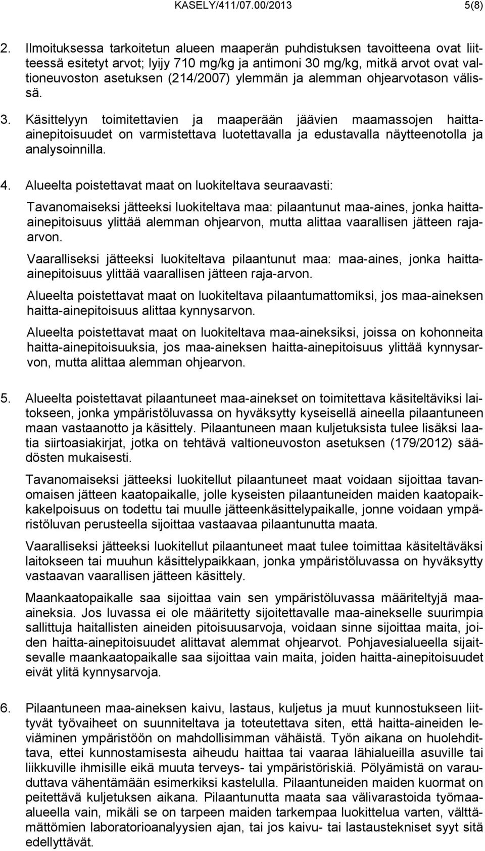 ja alemman ohjearvotason välissä. 3. Käsittelyyn toimitettavien ja maaperään jäävien maamassojen haittaainepitoisuudet on varmistettava luotettavalla ja edustavalla näytteenotolla ja analysoinnilla.