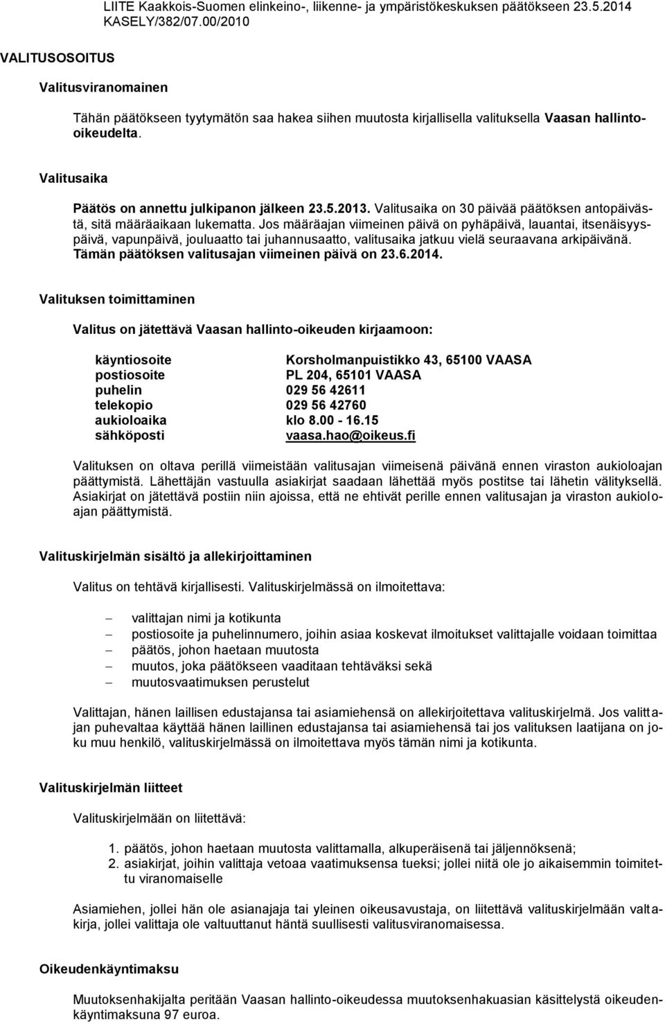 Valitusaika Päätös on annettu julkipanon jälkeen 23.5.2013. Valitusaika on 30 päivää päätöksen antopäivästä, sitä määräaikaan lukematta.